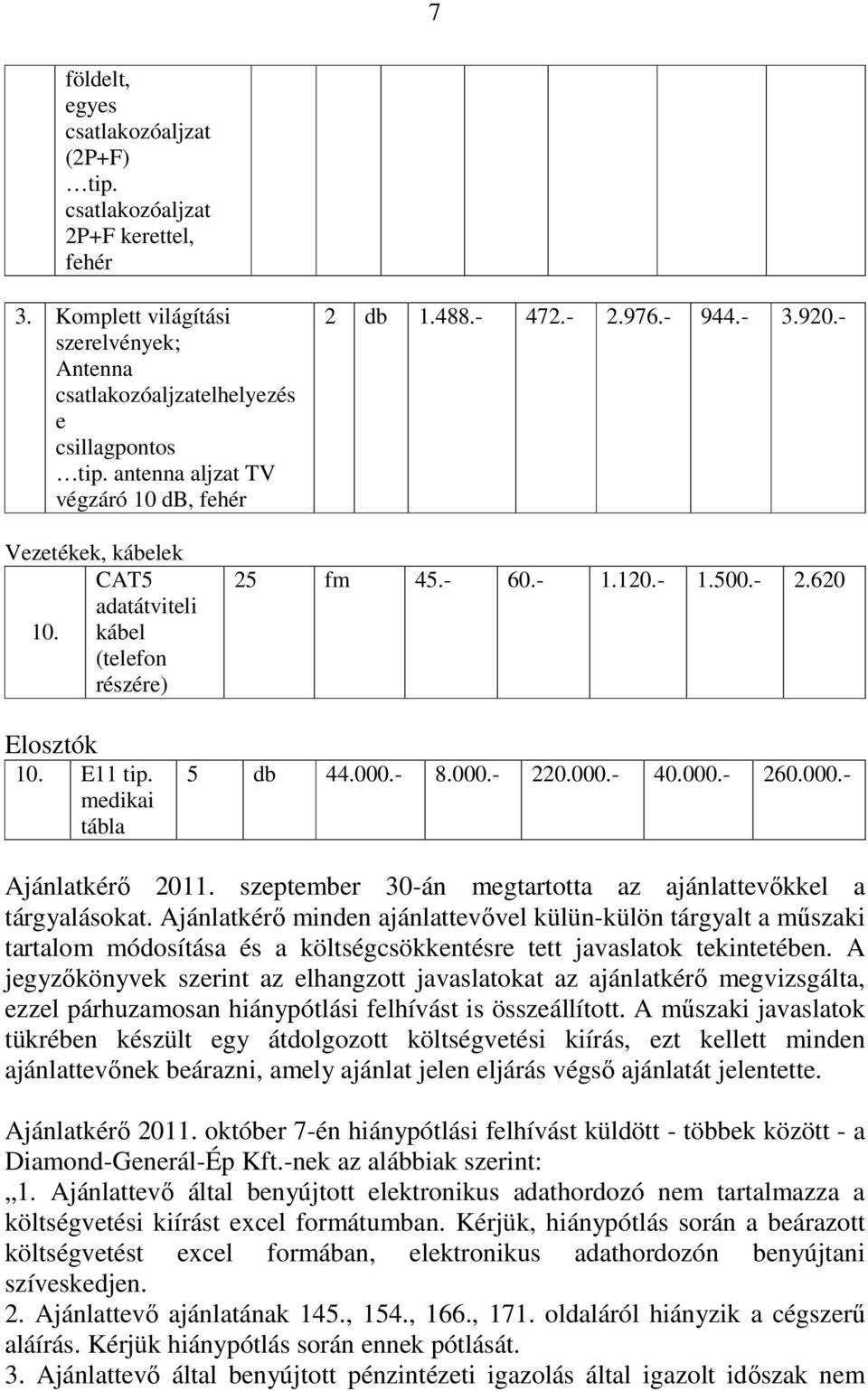 E11 tip. medikai tábla 5 db 44.000.- 8.000.- 220.000.- 40.000.- 260.000.- Ajánlatkérı 2011. szeptember 30-án megtartotta az ajánlattevıkkel a tárgyalásokat.