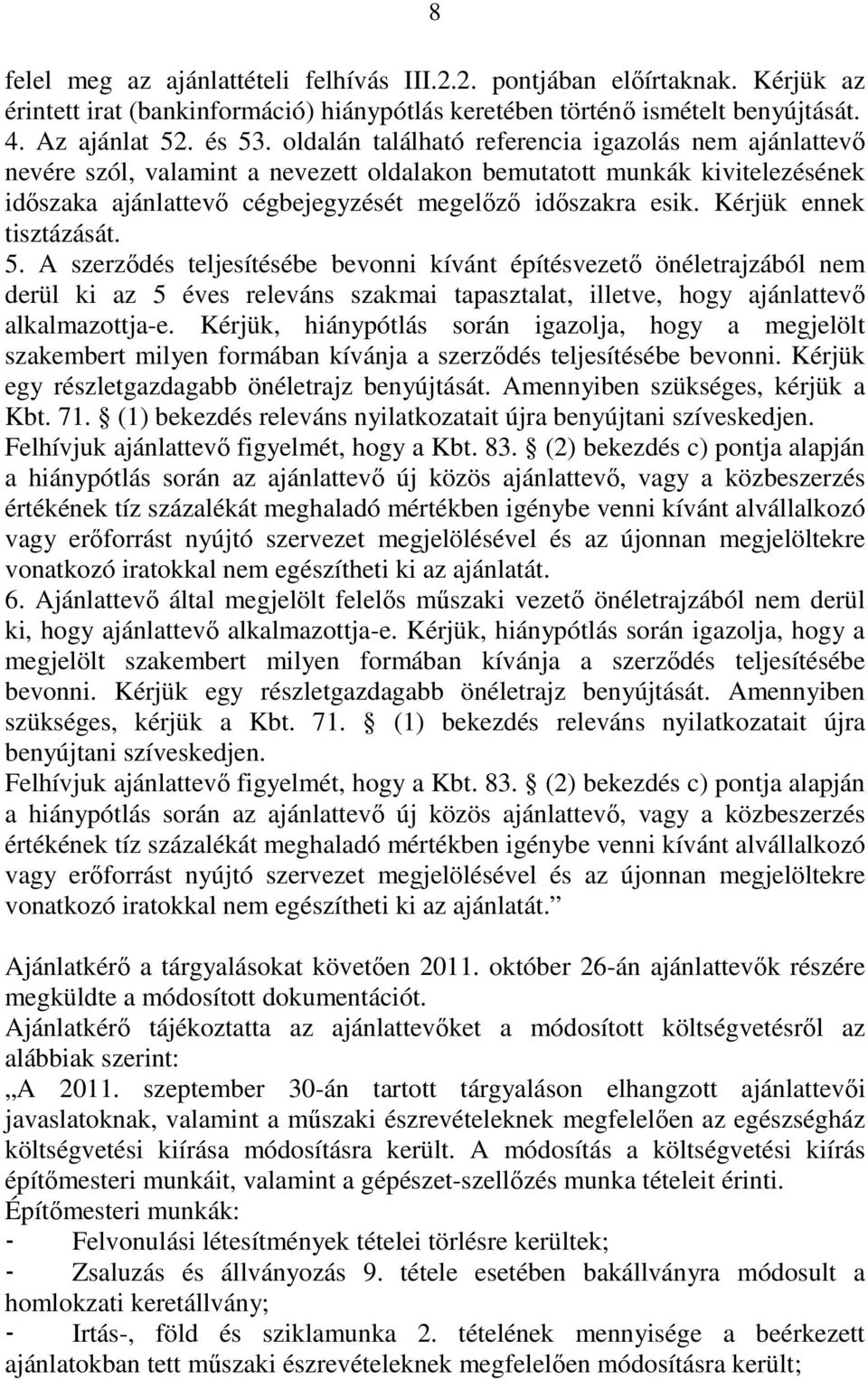 Kérjük ennek tisztázását. 5. A szerzıdés teljesítésébe bevonni kívánt építésvezetı önéletrajzából nem derül ki az 5 éves releváns szakmai tapasztalat, illetve, hogy ajánlattevı alkalmazottja-e.