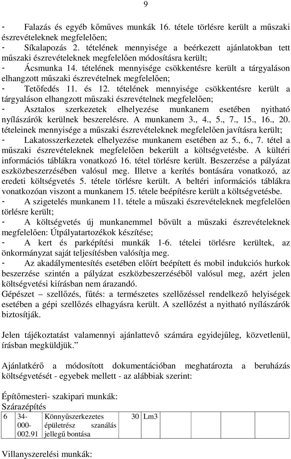 tételének mennyisége csökkentésre került a tárgyaláson elhangzott mőszaki észrevételnek megfelelıen; - Tetıfedés 11. és 12.