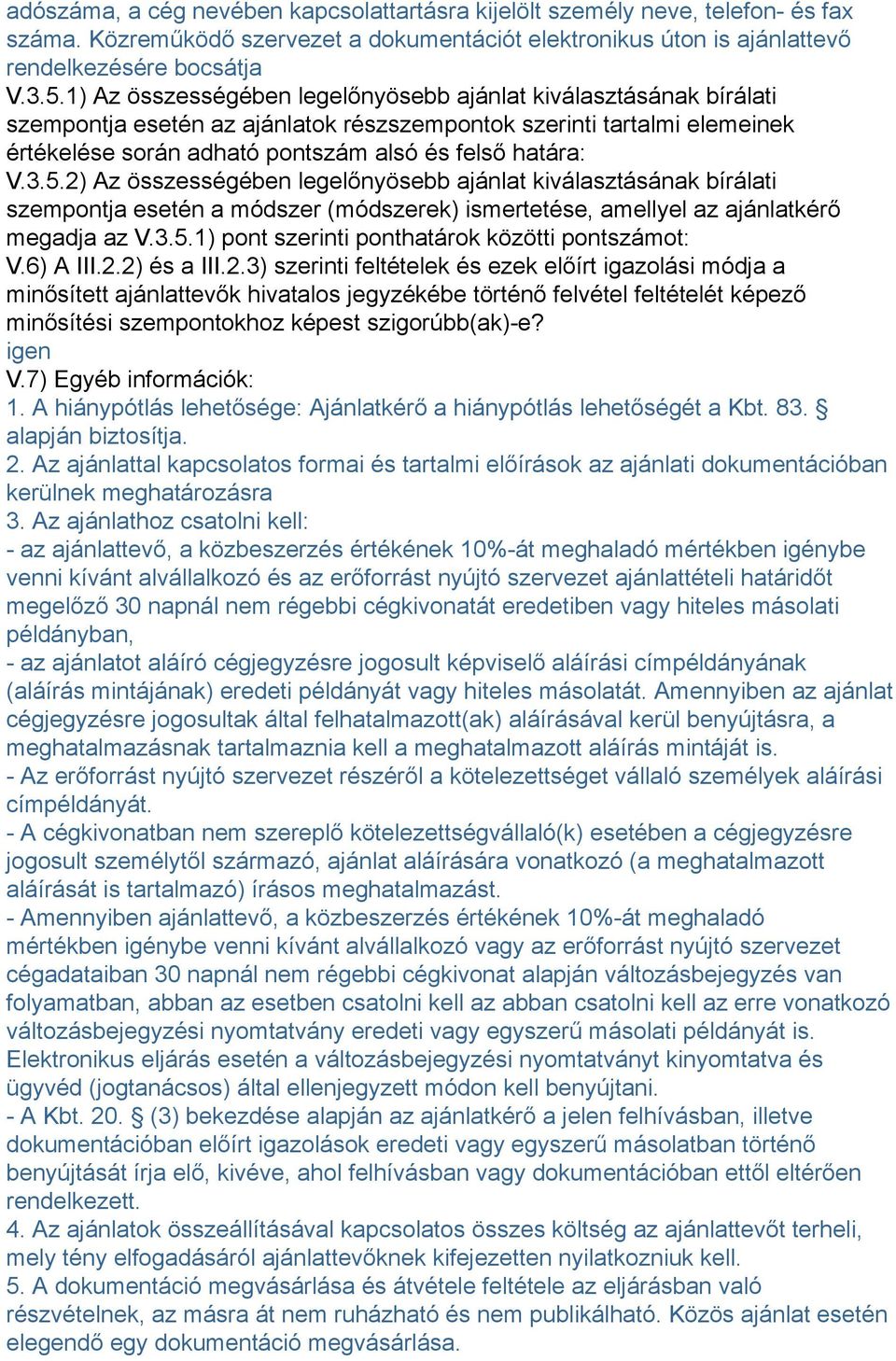 5.2) Az összességében legelőnyösebb ajánlat kiválasztásának bírálati szempontja esetén a módszer (módszerek) ismertetése, amellyel az ajánlatkérő megadja az V.3.5.1) pont szerinti ponthatárok közötti pontszámot: V.