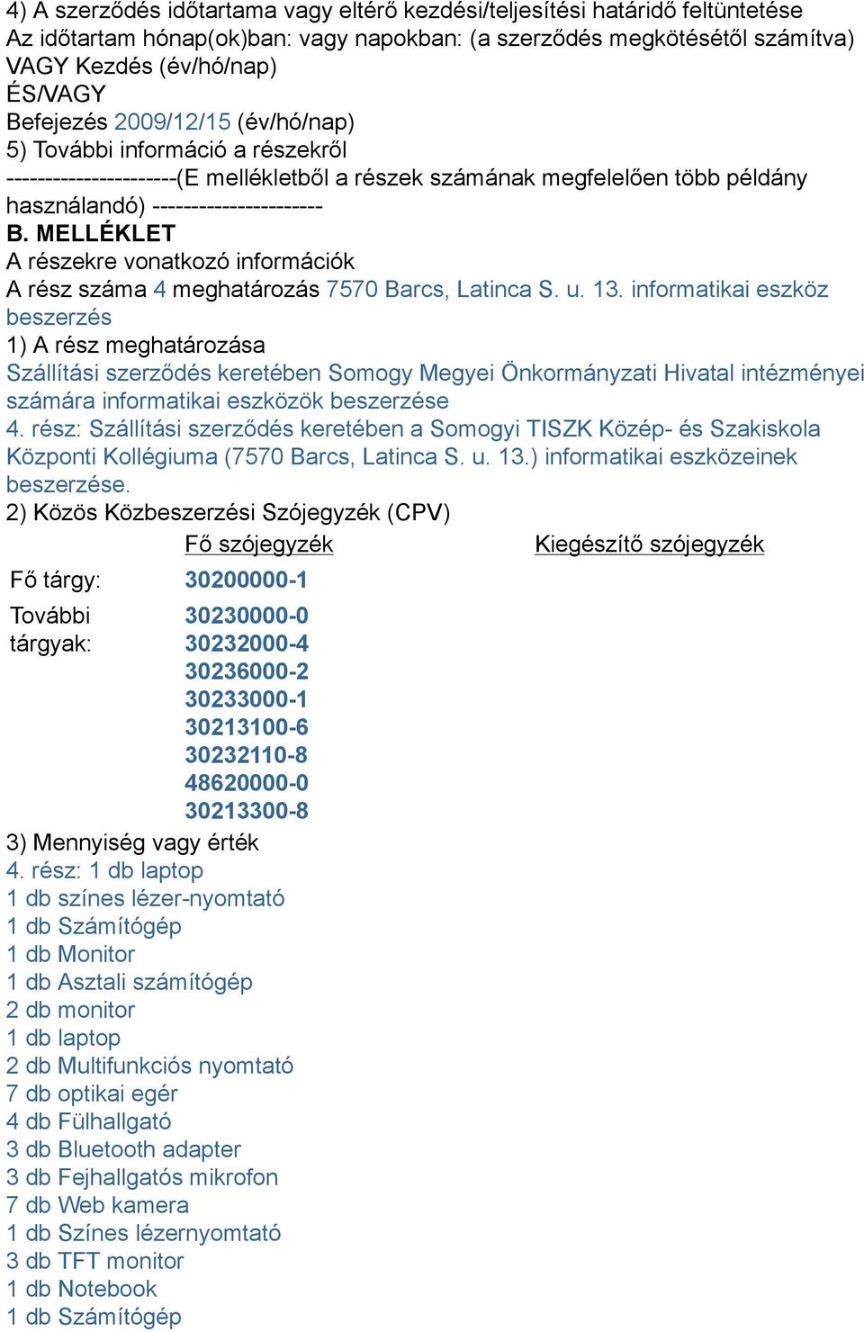 MELLÉKLET A részekre vonatkozó információk A rész száma 4 meghatározás 7570 Barcs, Latinca S. u. 13.