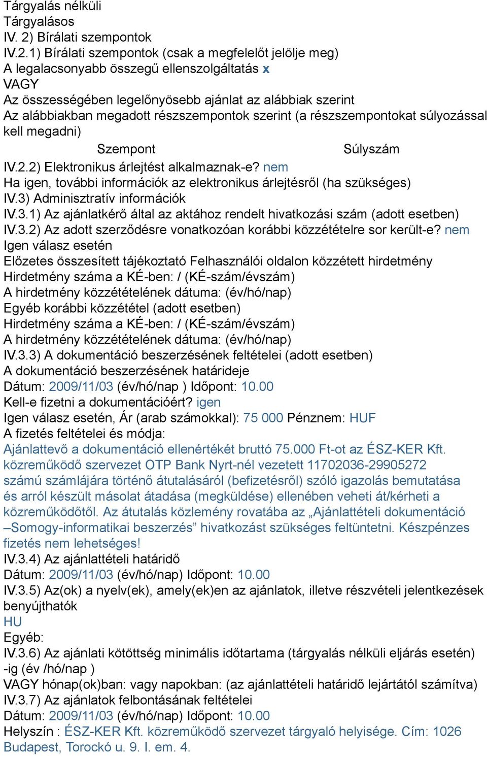 1) Bírálati szempontok (csak a megfelelőt jelölje meg) A legalacsonyabb összegű ellenszolgáltatás x VAGY Az összességében legelőnyösebb ajánlat az alábbiak szerint Az alábbiakban megadott