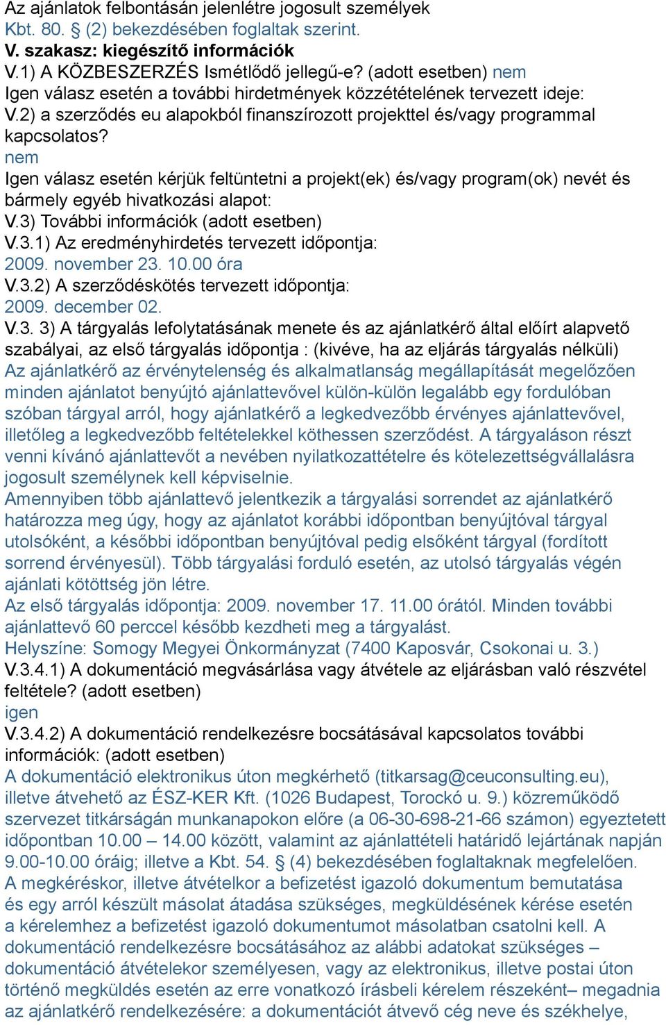 nem Igen válasz esetén kérjük feltüntetni a projekt(ek) és/vagy program(ok) nevét és bármely egyéb hivatkozási alapot: V.3) További információk (adott esetben) V.3.1) Az eredményhirdetés tervezett időpontja: 2009.