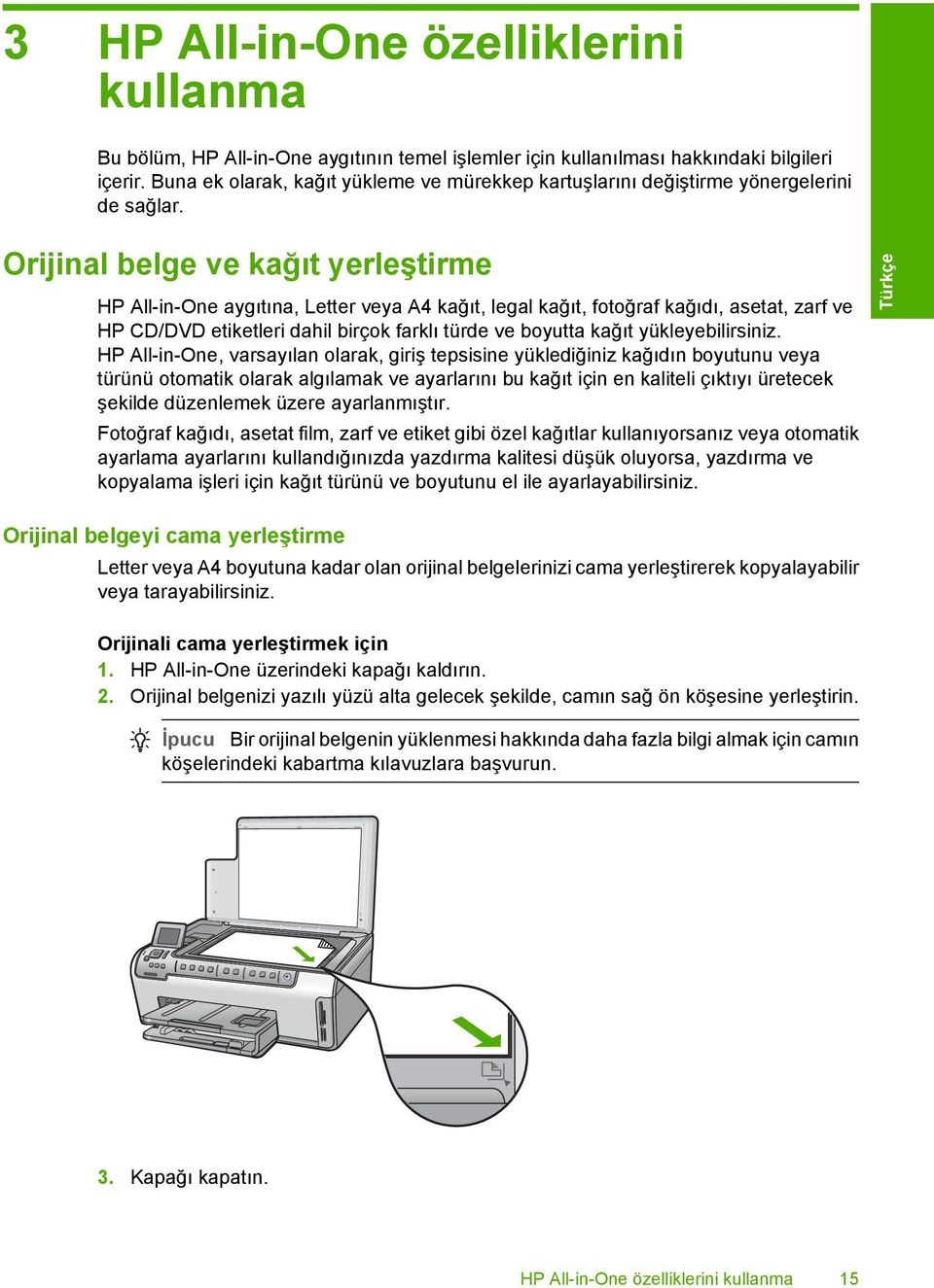 Orijinal belge ve kağıt yerleştirme HP All-in-One aygıtına, Letter veya A4 kağıt, legal kağıt, fotoğraf kağıdı, asetat, zarf ve HP CD/DVD etiketleri dahil birçok farklı türde ve boyutta kağıt