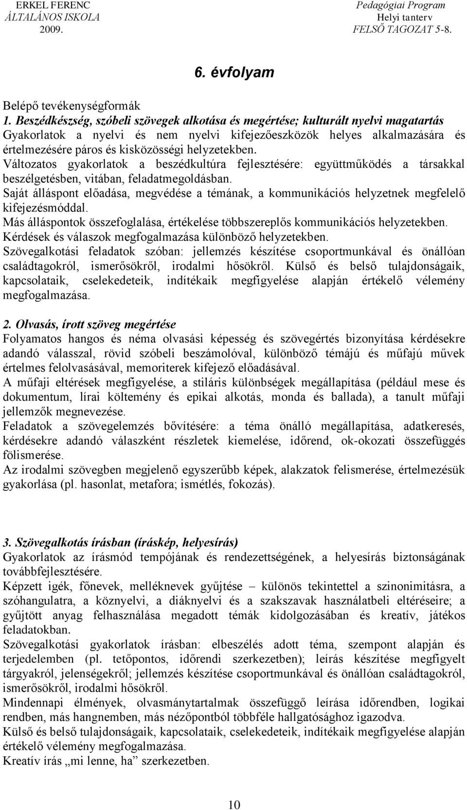 helyzetekben. Változatos gyakorlatok a beszédkultúra fejlesztésére: együttműködés a társakkal beszélgetésben, vitában, feladatmegoldásban.