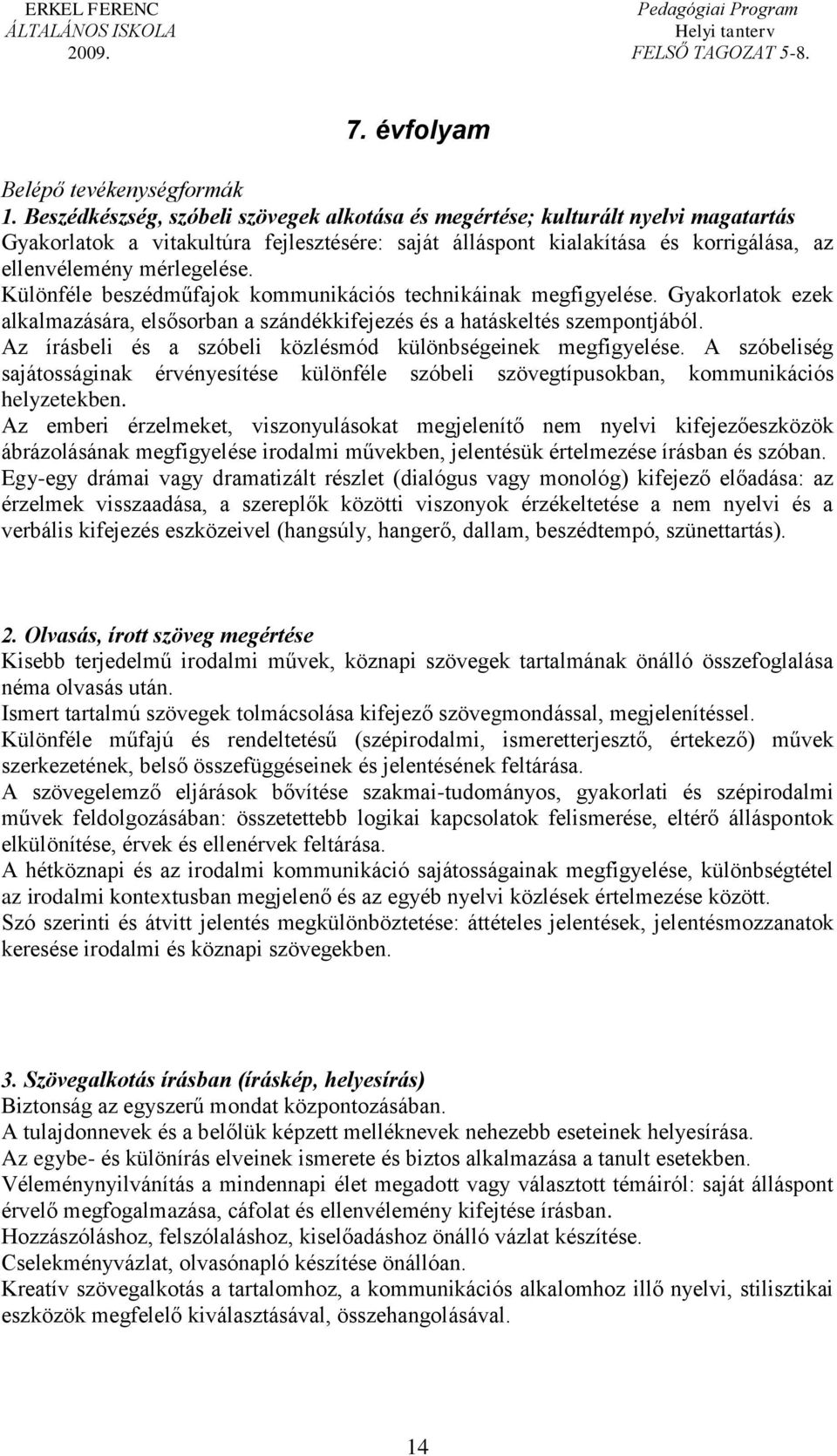 Különféle beszédműfajok kommunikációs technikáinak megfigyelése. Gyakorlatok ezek alkalmazására, elsősorban a szándékkifejezés és a hatáskeltés szempontjából.