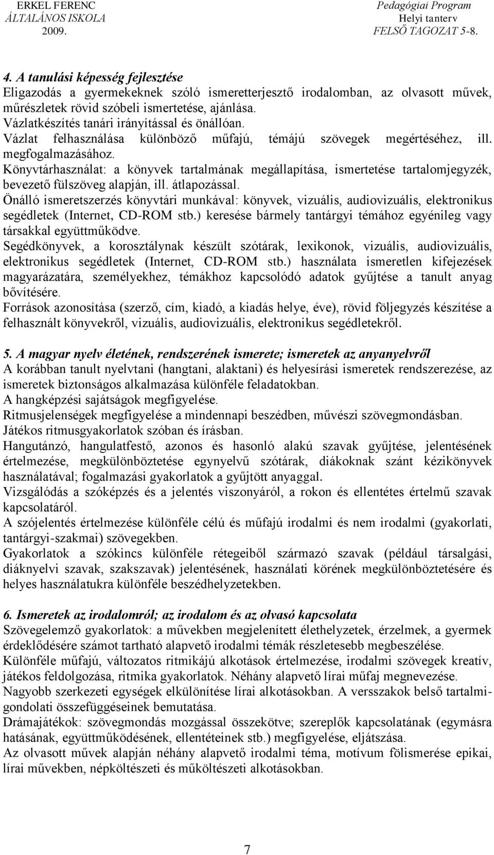 Könyvtárhasználat: a könyvek tartalmának megállapítása, ismertetése tartalomjegyzék, bevezető fülszöveg alapján, ill. átlapozással.