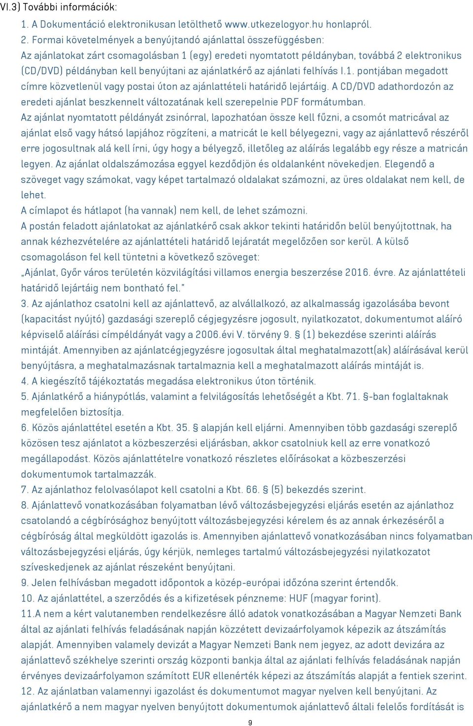 ajánlatkérő az ajánlati felhívás I.1. pontjában megadott címre közvetlenül vagy postai úton az ajánlattételi határidő lejártáig.