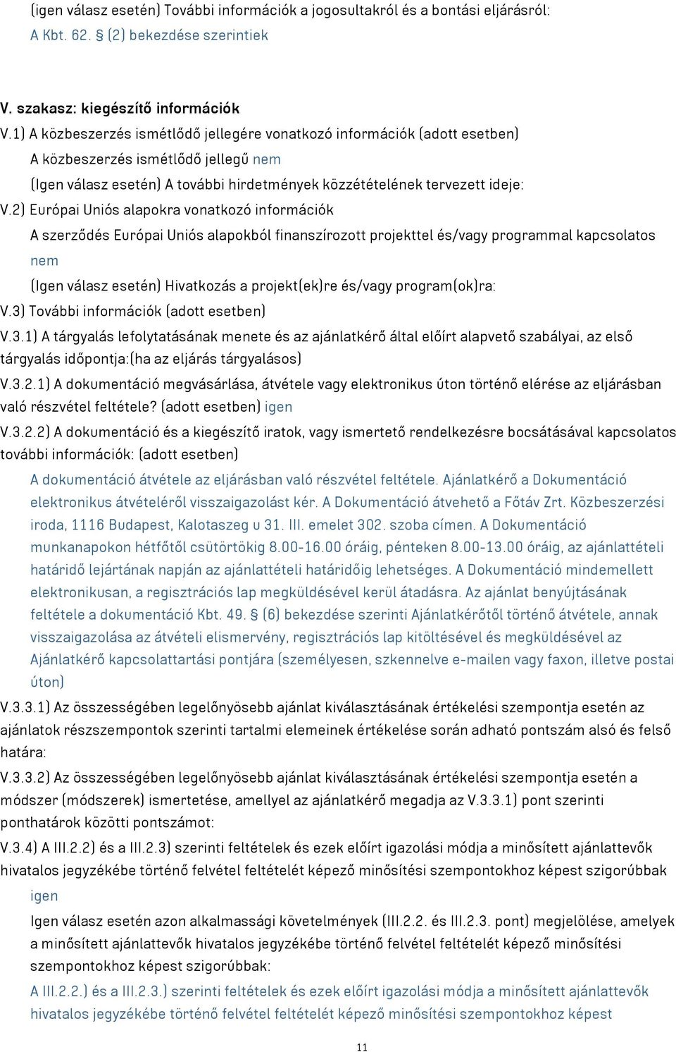 2) Európai Uniós alapokra vonatkozó információk A szerződés Európai Uniós alapokból finanszírozott projekttel és/vagy programmal kapcsolatos nem (Igen válasz esetén) Hivatkozás a projekt(ek)re