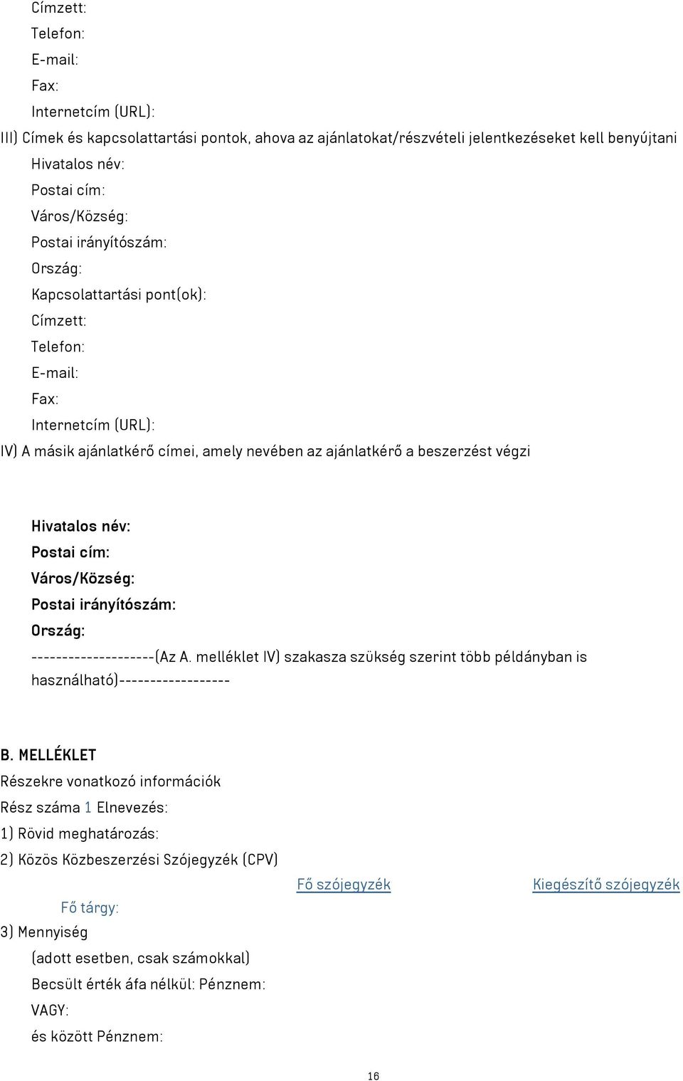 Postai cím: Város/Község: Postai irányítószám: Ország: --------------------(Az A. melléklet IV) szakasza szükség szerint több példányban is használható)------------------ B.