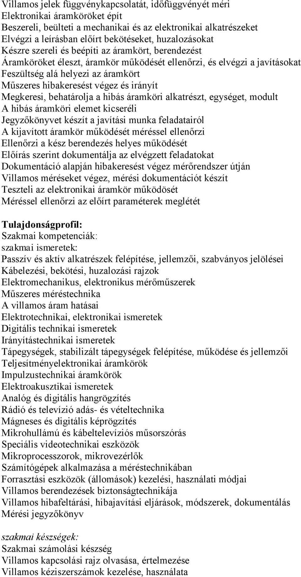 végez és irányít Megkeresi, behatárolja a hibás áramköri alkatrészt, egységet, modult A hibás áramköri elemet kicseréli Jegyzőkönyvet készít a javítási munka feladatairól A kijavított áramkör