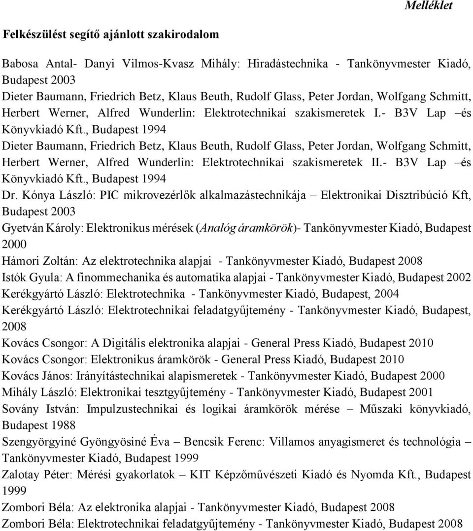 , Budapest 1994 Dieter Baumann, Friedrich Betz, Klaus Beuth, Rudolf Glass, Peter Jordan, Wolfgang Schmitt, Herbert Werner, Alfred Wunderlin: Elektrotechnikai szakismeretek II.