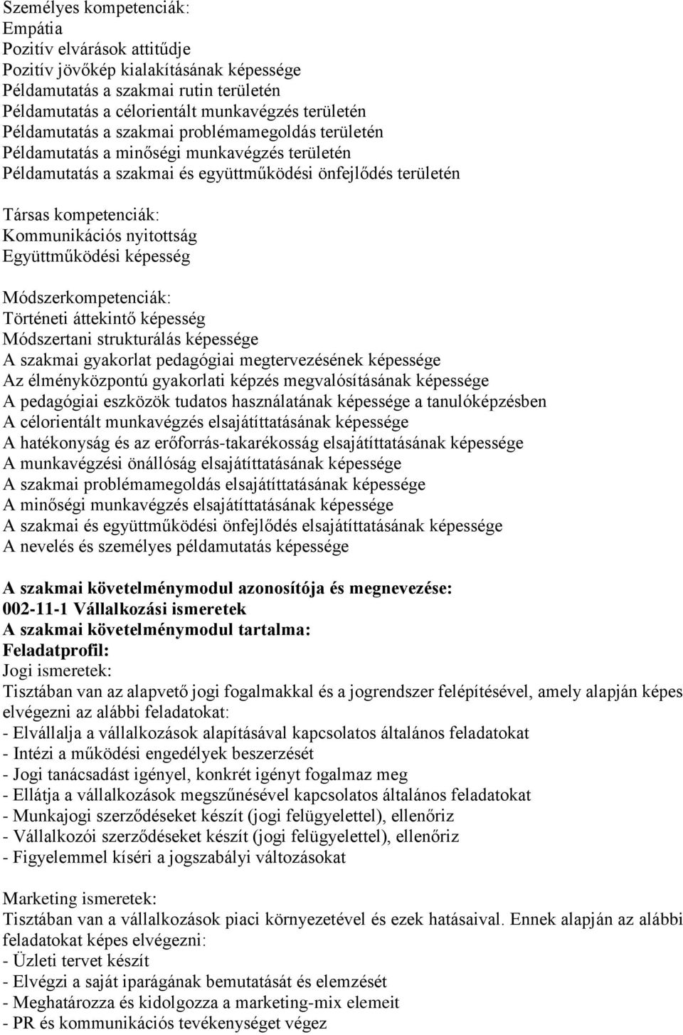 nyitottság Együttműködési képesség Módszerkompetenciák: Történeti áttekintő képesség Módszertani strukturálás képessége A szakmai gyakorlat pedagógiai megtervezésének képessége Az élményközpontú