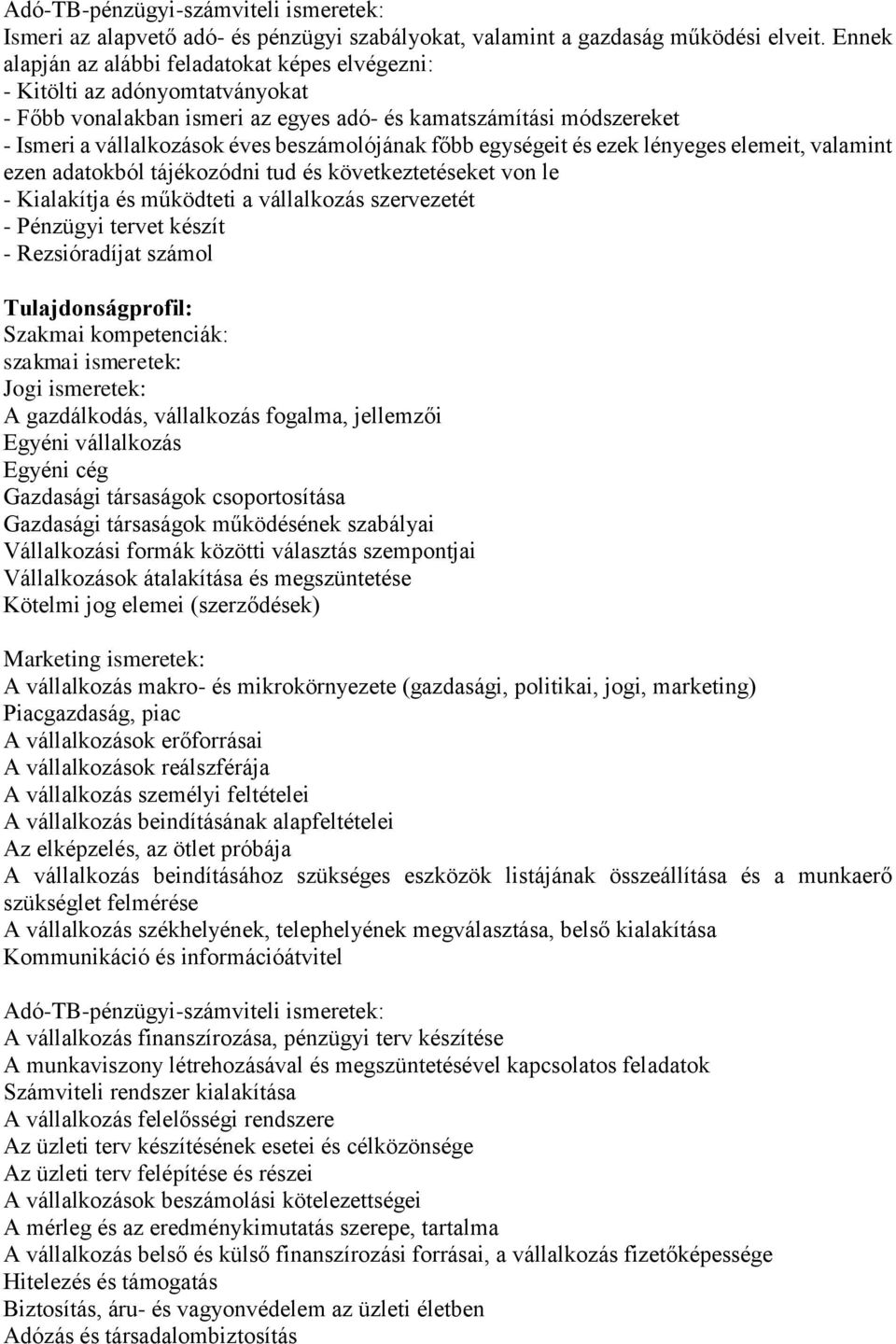 főbb egységeit és ezek lényeges elemeit, valamint ezen adatokból tájékozódni tud és következtetéseket von le - Kialakítja és működteti a vállalkozás szervezetét - Pénzügyi tervet készít -