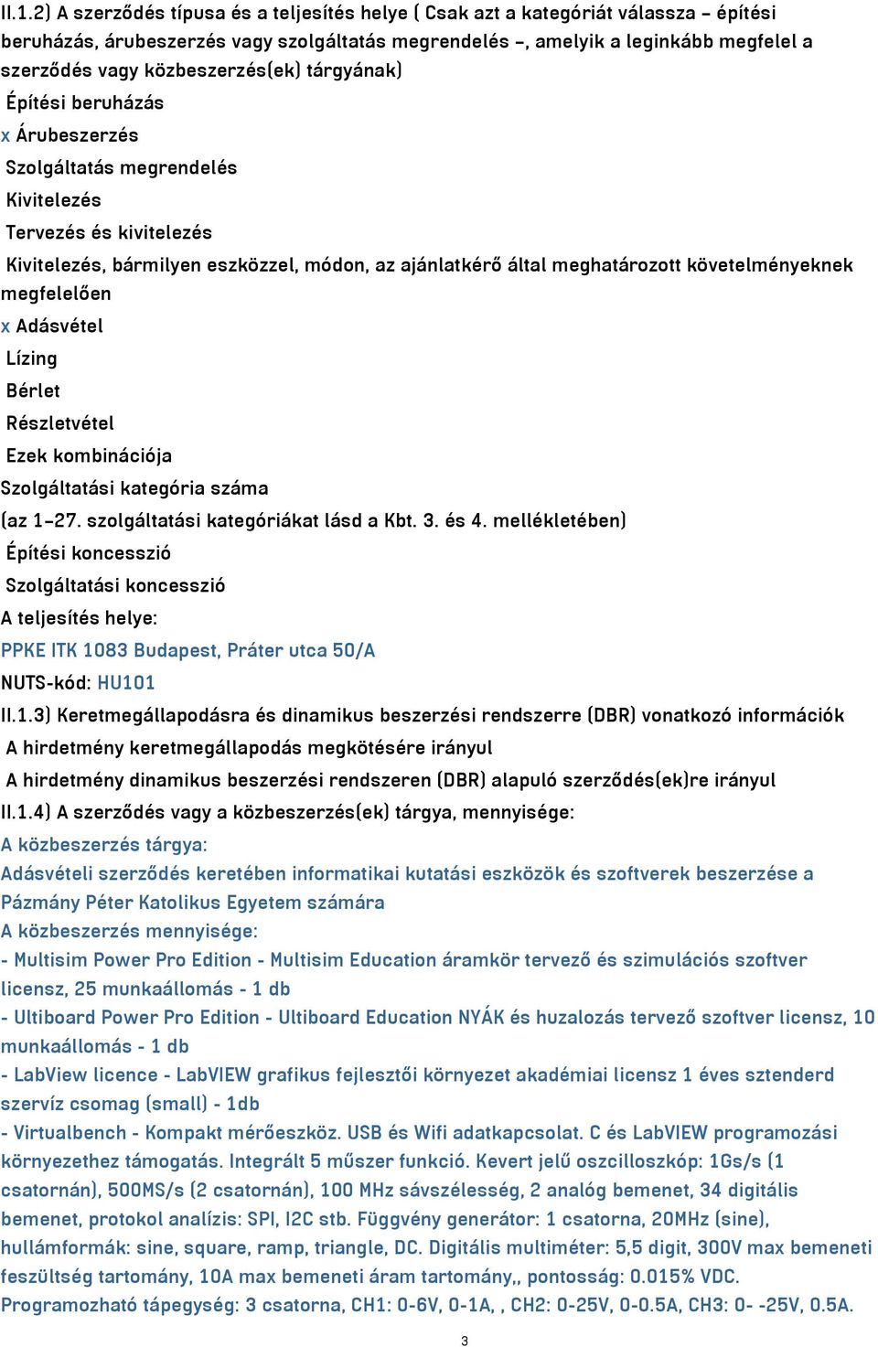 követelményeknek megfelelően x Adásvétel Lízing Bérlet Részletvétel Ezek kombinációja Szolgáltatási kategória száma (az 1 27. szolgáltatási kategóriákat lásd a Kbt. 3. és 4.