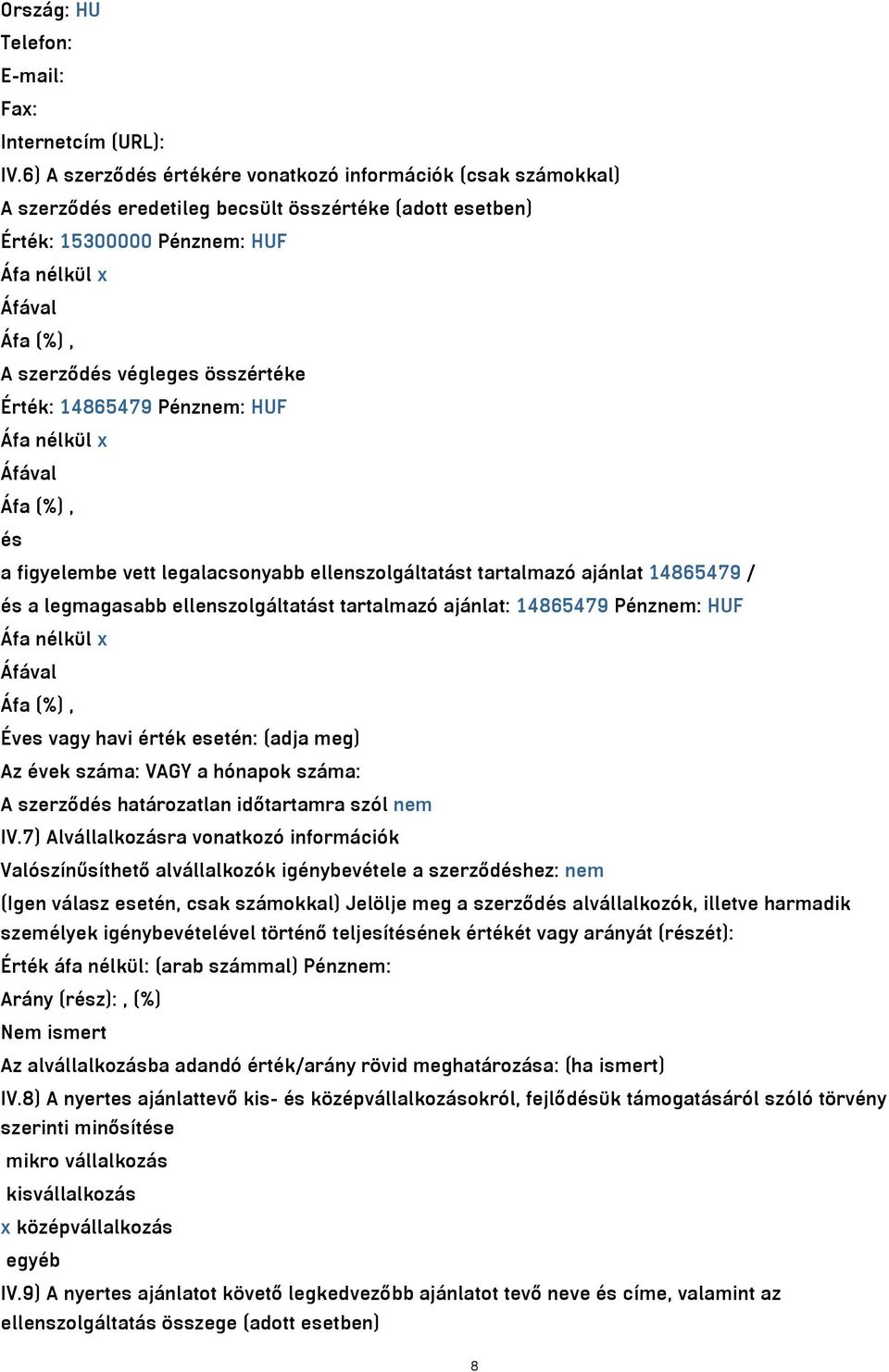 összértéke Érték: 14865479 Pénznem: HUF Áfa nélkül x Áfával Áfa (%), és a figyelembe vett legalacsonyabb ellenszolgáltatást tartalmazó ajánlat 14865479 / és a legmagasabb ellenszolgáltatást