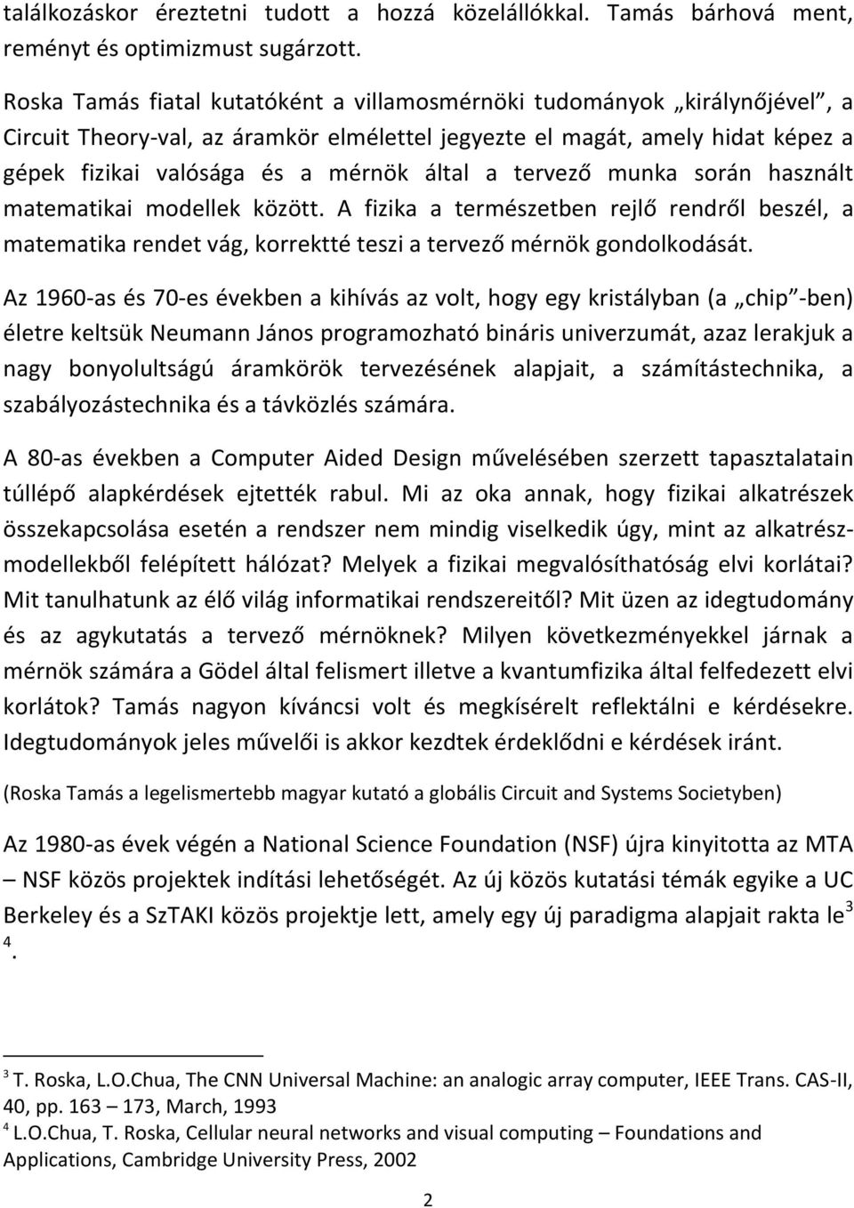 tervező munka során használt matematikai modellek között. A fizika a természetben rejlő rendről beszél, a matematika rendet vág, korrektté teszi a tervező mérnök gondolkodását.