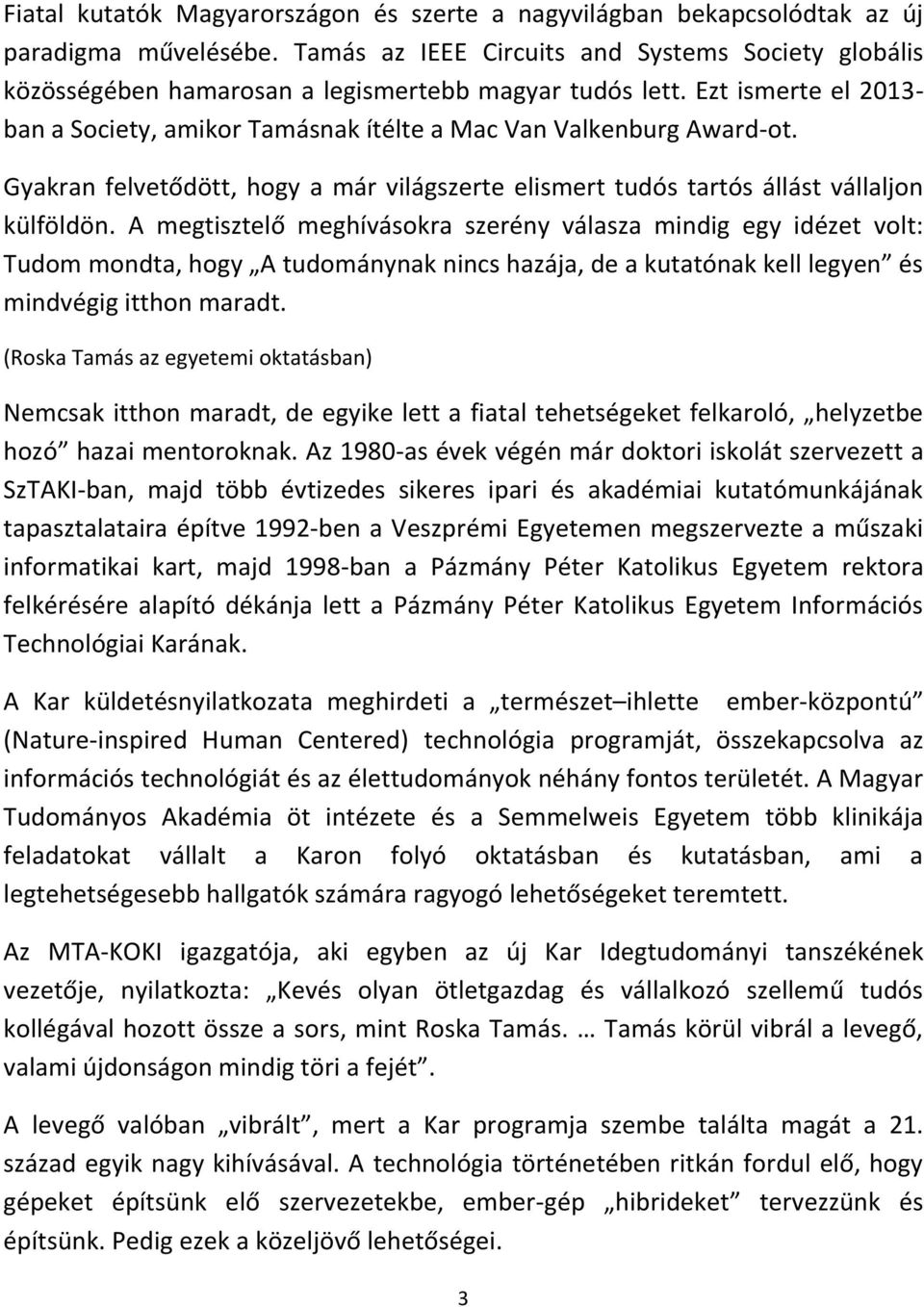 Gyakran felvetődött, hogy a már világszerte elismert tudós tartós állást vállaljon külföldön.