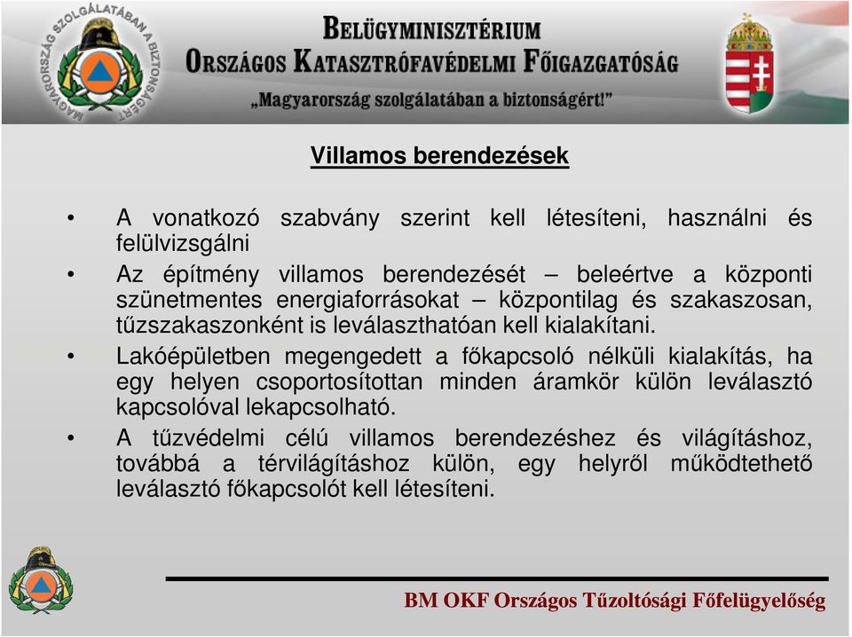 Lakóépületben megengedett a főkapcsoló nélküli kialakítás, ha egy helyen csoportosítottan minden áramkör külön leválasztó kapcsolóval