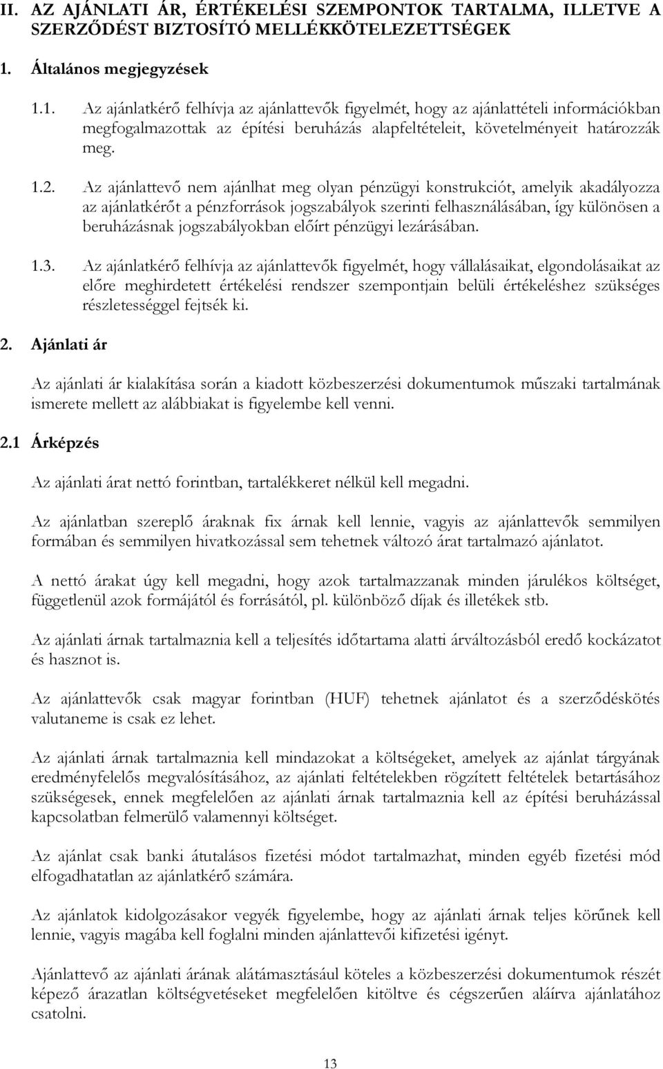 1.2. Az ajánlattevő nem ajánlhat meg olyan pénzügyi konstrukciót, amelyik akadályozza az ajánlatkérőt a pénzforrások jogszabályok szerinti felhasználásában, így különösen a beruházásnak