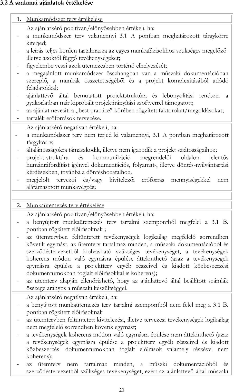 ütemezésben történő elhelyezését; - a megajánlott munkamódszer összhangban van a műszaki dokumentációban szereplő, a munkák összetettségéből és a projekt komplexitásából adódó feladatokkal; -