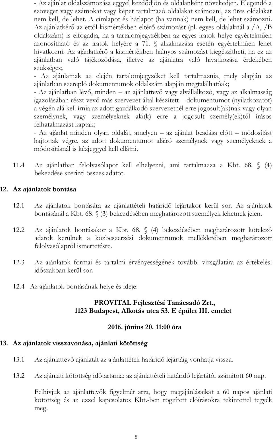 egyes oldalaknál a /A, /B oldalszám) is elfogadja, ha a tartalomjegyzékben az egyes iratok helye egyértelműen azonosítható és az iratok helyére a 71. alkalmazása esetén egyértelműen lehet hivatkozni.