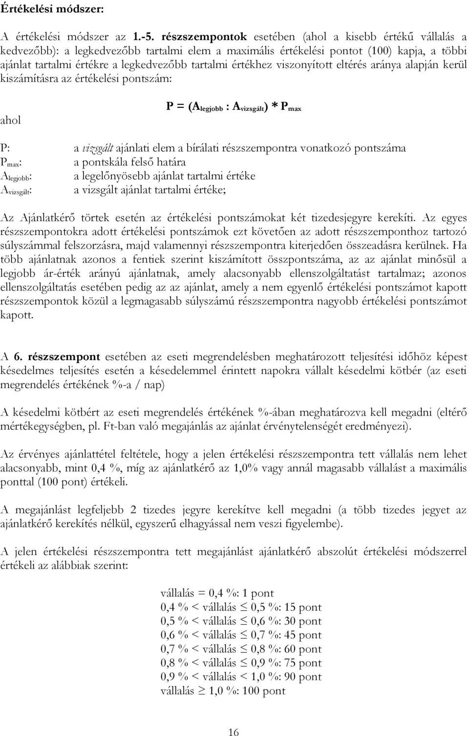 értékhez viszonyított eltérés aránya alapján kerül kiszámításra az értékelési pontszám: ahol P = (A legjobb : A vizsgált) * P max P: a vizsgált ajánlati elem a bírálati részszempontra vonatkozó