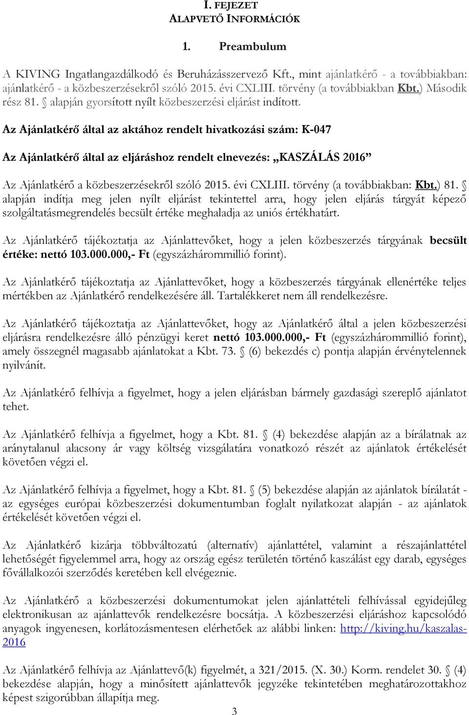 Az Ajánlatkérő által az aktához rendelt hivatkozási szám: K-047 Az Ajánlatkérő által az eljáráshoz rendelt elnevezés: KASZÁLÁS 2016 Az Ajánlatkérő a közbeszerzésekről szóló 2015. évi CXLIII.