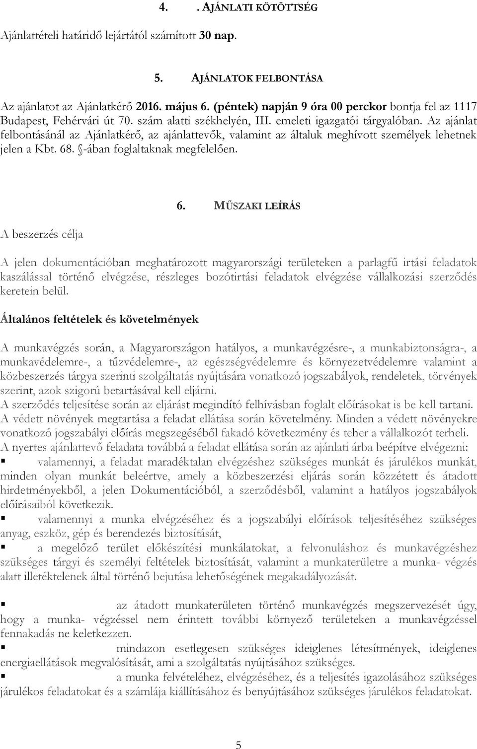 Az ajánlat felbontásánál az Ajánlatkérő, az ajánlattevők, valamint az általuk meghívott személyek lehetnek jelen a Kbt. 68. -ában foglaltaknak megfelelően. A beszerzés célja 6.