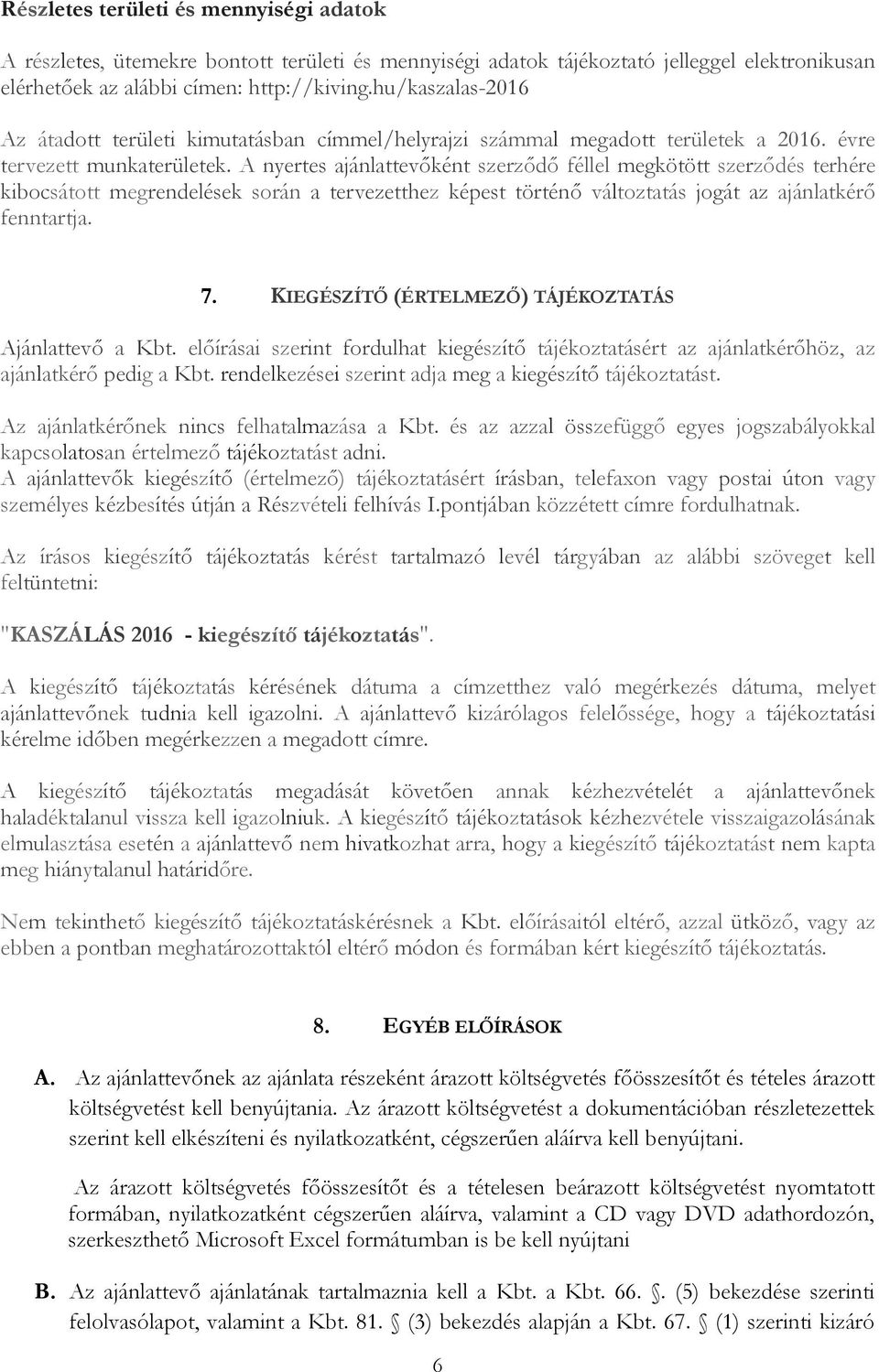 A nyertes ajánlattevőként szerződő féllel megkötött szerződés terhére kibocsátott megrendelések során a tervezetthez képest történő változtatás jogát az ajánlatkérő fenntartja. 7.