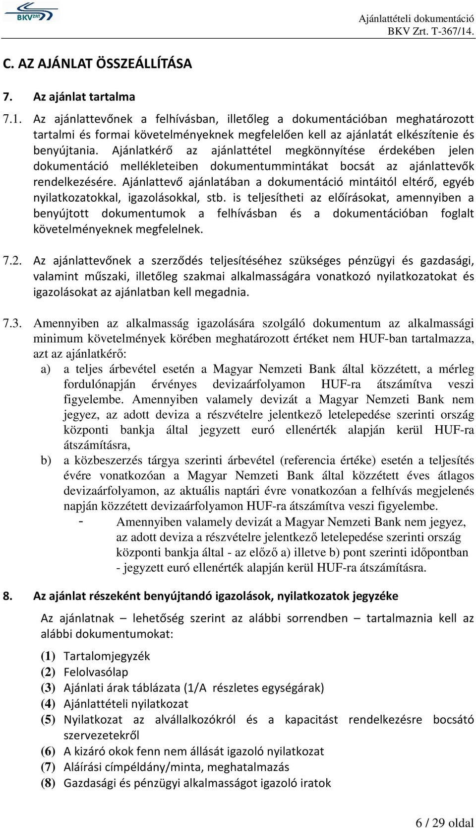 Ajánlatkérő az ajánlattétel megkönnyítése érdekében jelen dokumentáció mellékleteiben dokumentummintákat bocsát az ajánlattevők rendelkezésére.