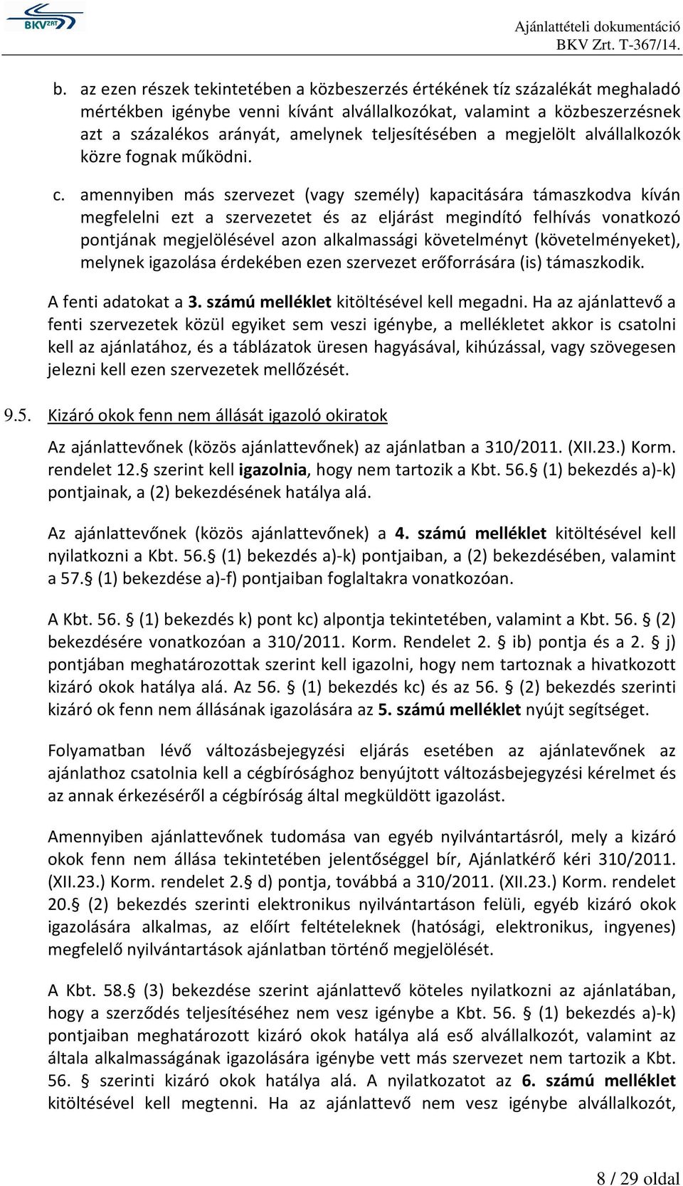 amennyiben más szervezet (vagy személy) kapacitására támaszkodva kíván megfelelni ezt a szervezetet és az eljárást megindító felhívás vonatkozó pontjának megjelölésével azon alkalmassági követelményt