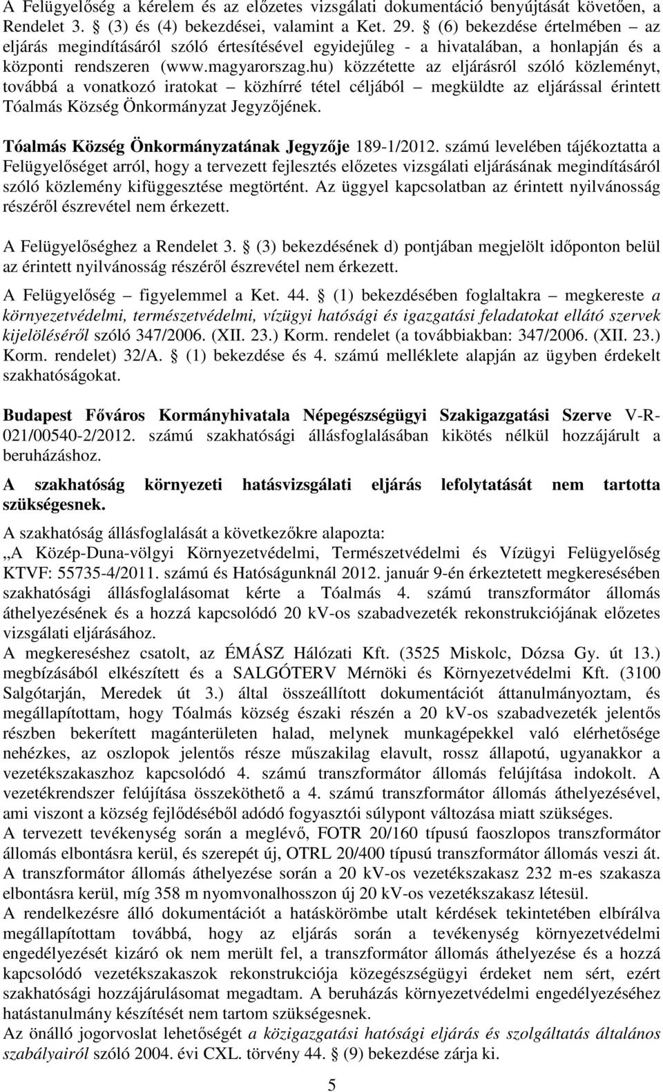 hu) közzétette az eljárásról szóló közleményt, továbbá a vonatkozó iratokat közhírré tétel céljából megküldte az eljárással érintett Tóalmás Község Önkormányzat Jegyzőjének.