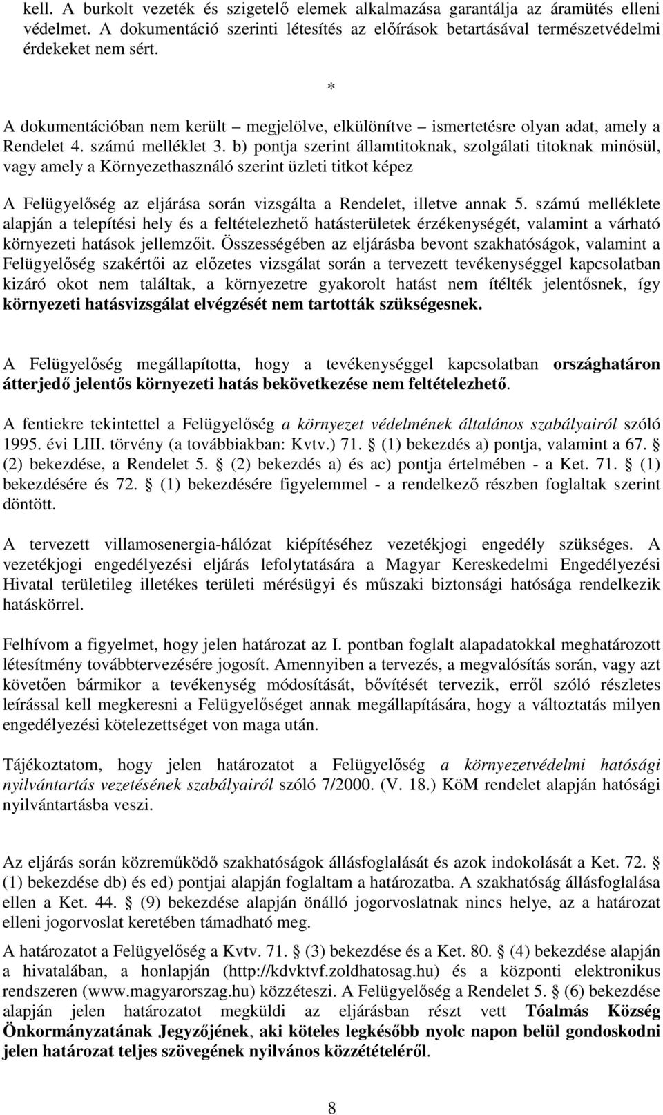 b) pontja szerint államtitoknak, szolgálati titoknak minősül, vagy amely a Környezethasználó szerint üzleti titkot képez A Felügyelőség az eljárása során vizsgálta a Rendelet, illetve annak 5.