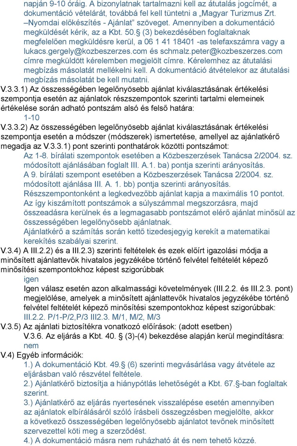 com és schmalz.peter@kozbeszerzes.com címre megküldött kérelemben megjelölt címre. Kérelemhez az átutalási megbízás másolatát mellékelni kell.