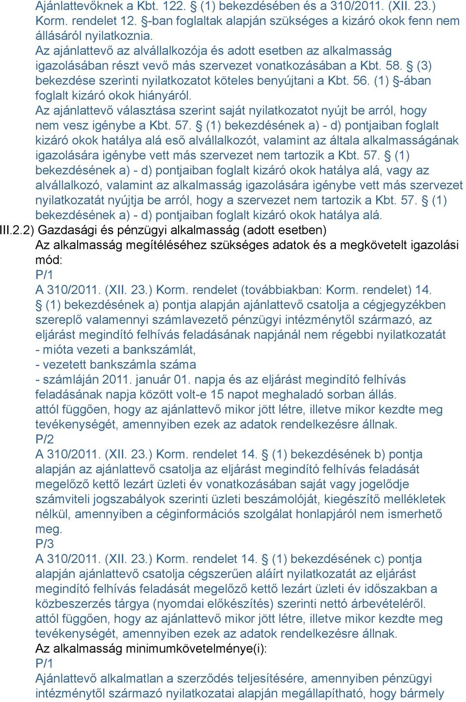 (1) -ában foglalt kizáró okok hiányáról. Az ajánlattevő választása szerint saját nyilatkozatot nyújt be arról, hogy nem vesz igénybe a Kbt. 57.