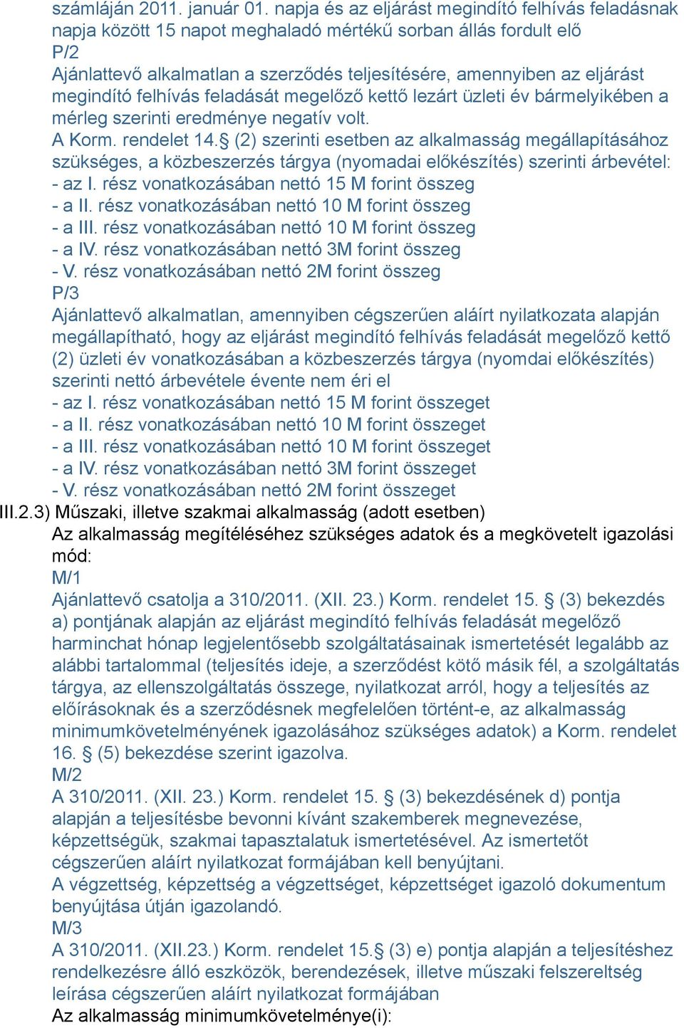 megindító felhívás feladását megelőző kettő lezárt üzleti év bármelyikében a mérleg szerinti eredménye negatív volt. A Korm. rendelet 14.