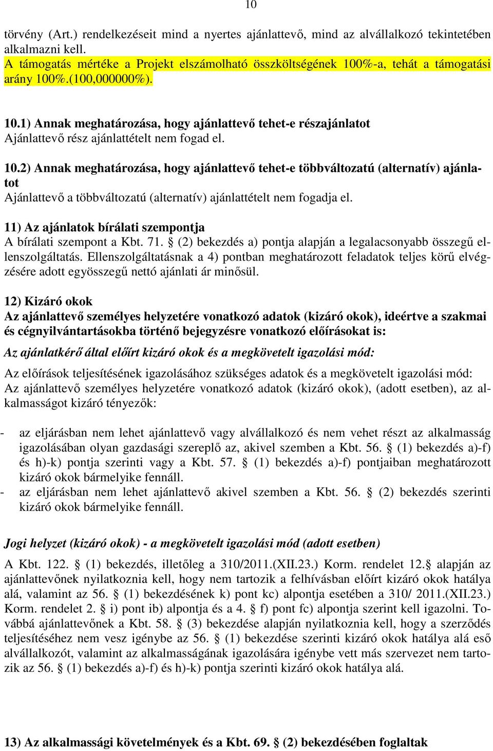 10.2) Annak meghatározása, hogy ajánlattevő tehet-e többváltozatú (alternatív) ajánlatot Ajánlattevő a többváltozatú (alternatív) ajánlattételt nem fogadja el.