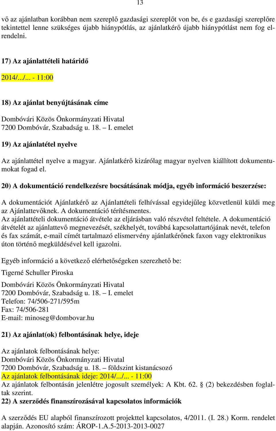 emelet 19) Az ajánlatétel nyelve Az ajánlattétel nyelve a magyar. Ajánlatkérő kizárólag magyar nyelven kiállított dokumentumokat fogad el.