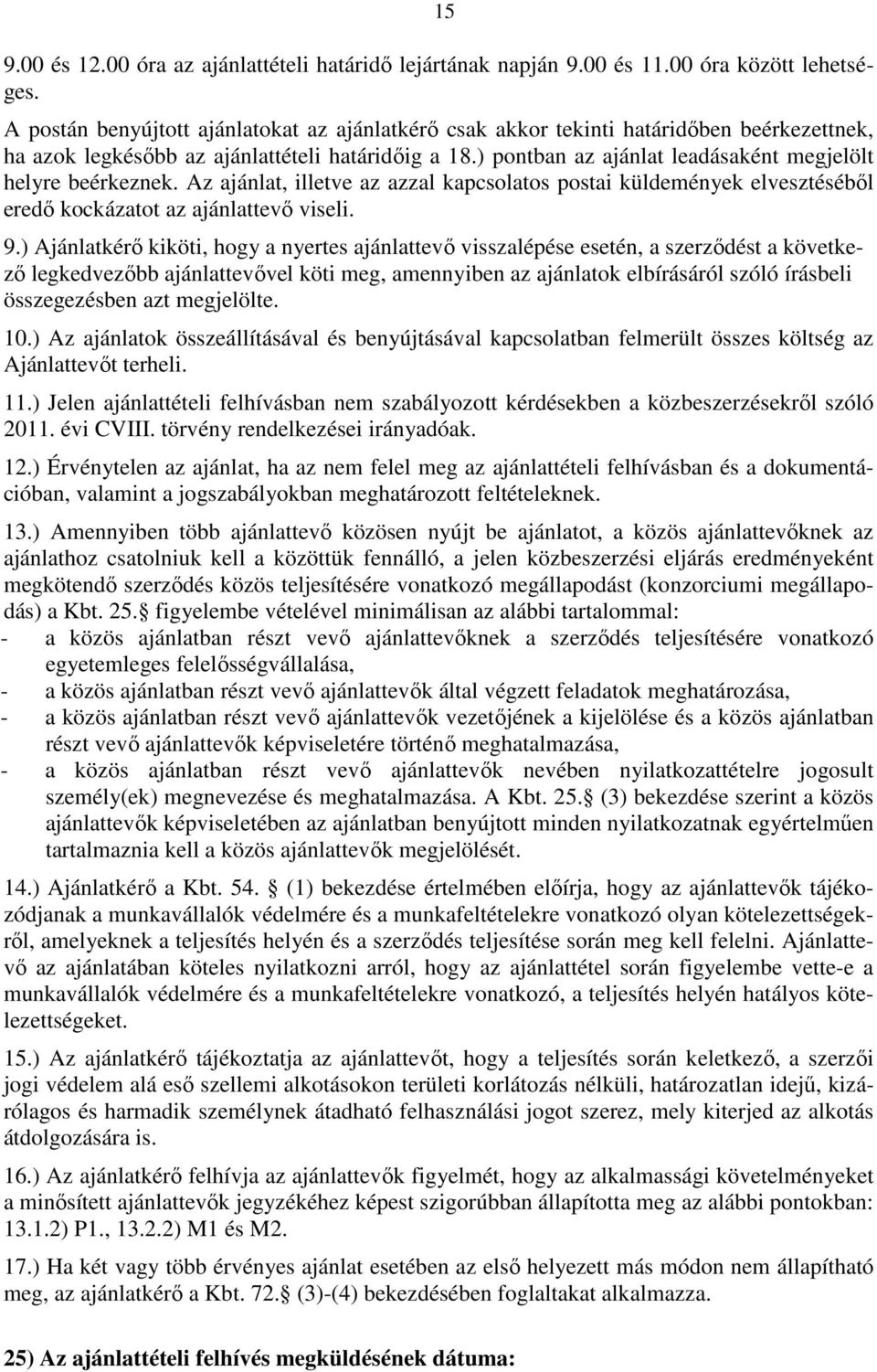 ) pontban az ajánlat leadásaként megjelölt helyre beérkeznek. Az ajánlat, illetve az azzal kapcsolatos postai küldemények elvesztéséből eredő kockázatot az ajánlattevő viseli. 9.