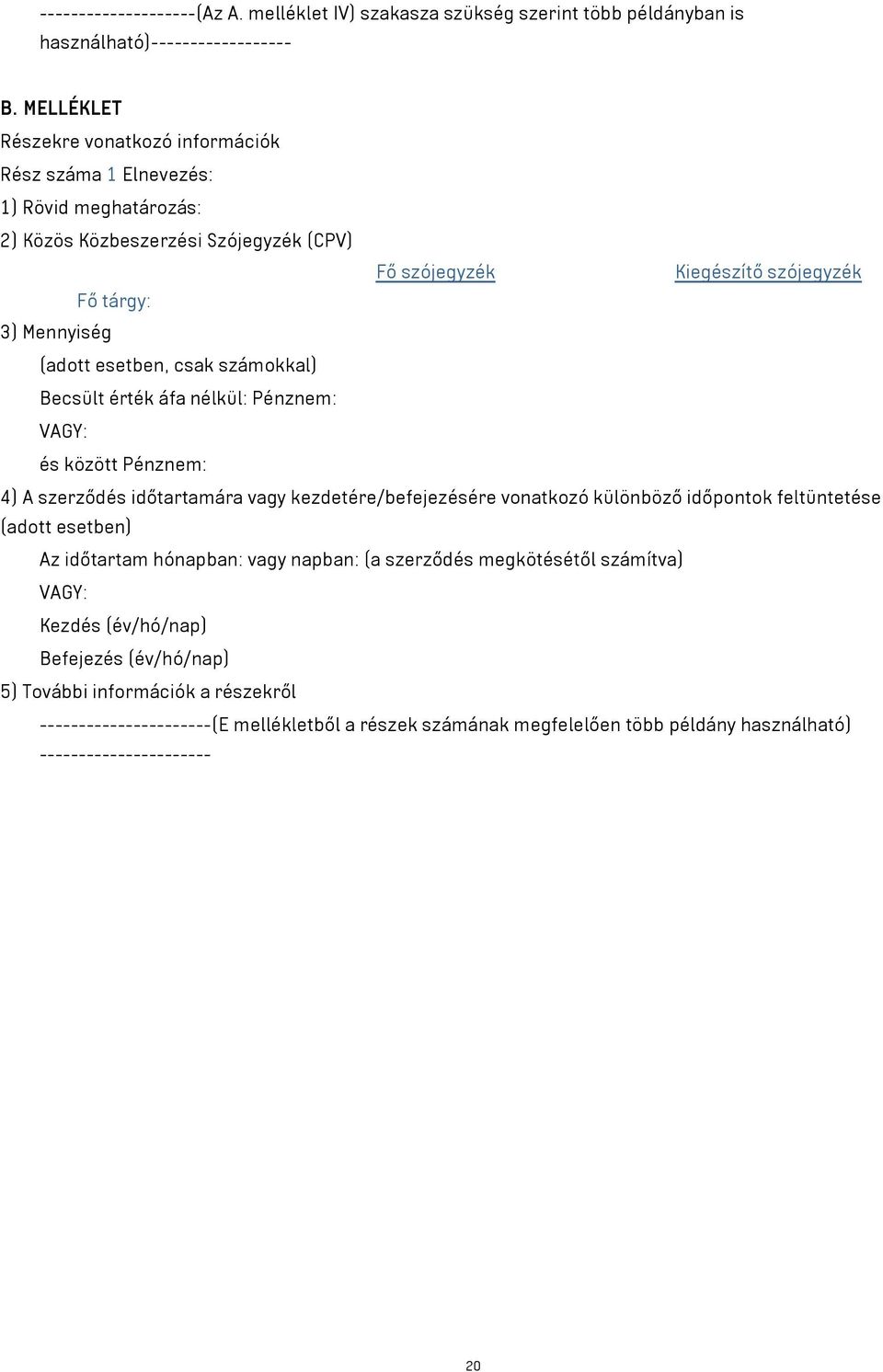 esetben, csak számokkal) Becsült érték áfa nélkül: Pénznem: VAGY: és között Pénznem: 4) A szerződés időtartamára vagy kezdetére/befejezésére vonatkozó különböző időpontok feltüntetése (adott