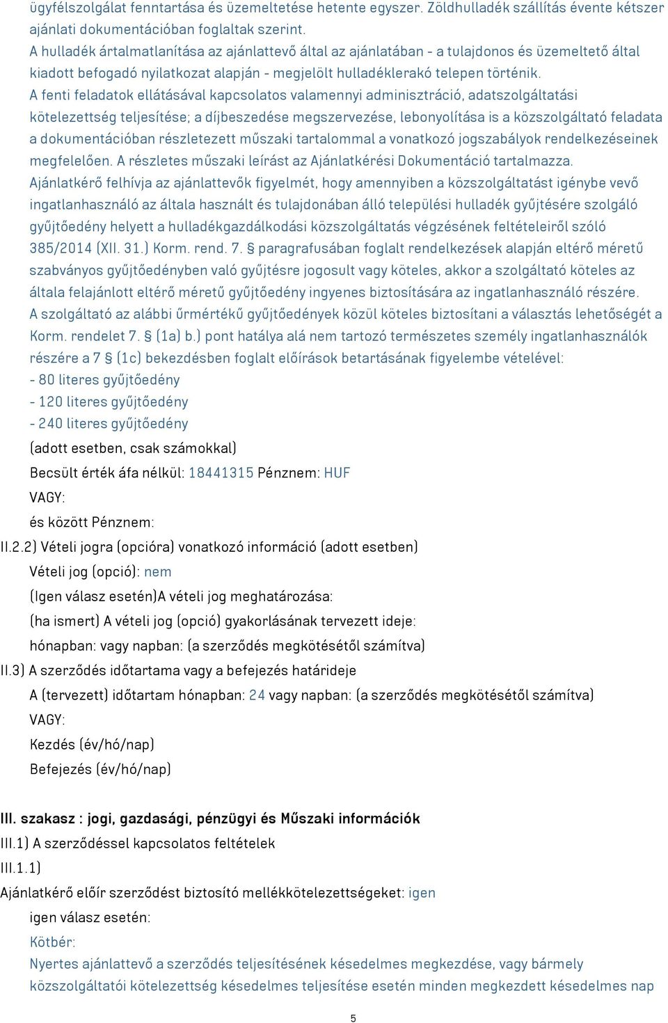 A fenti feladatok ellátásával kapcsolatos valamennyi adminisztráció, adatszolgáltatási kötelezettség teljesítése; a díjbeszedése megszervezése, lebonyolítása is a közszolgáltató feladata a