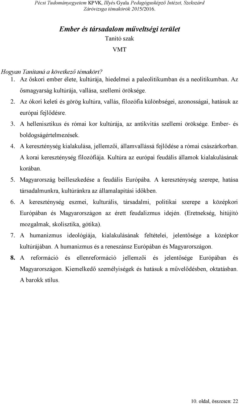 A hellenisztikus és római kor kultúrája, az antikvitás szellemi öröksége. Ember- és boldogságértelmezések. 4. A kereszténység kialakulása, jellemzői, államvallássá fejlődése a római császárkorban.