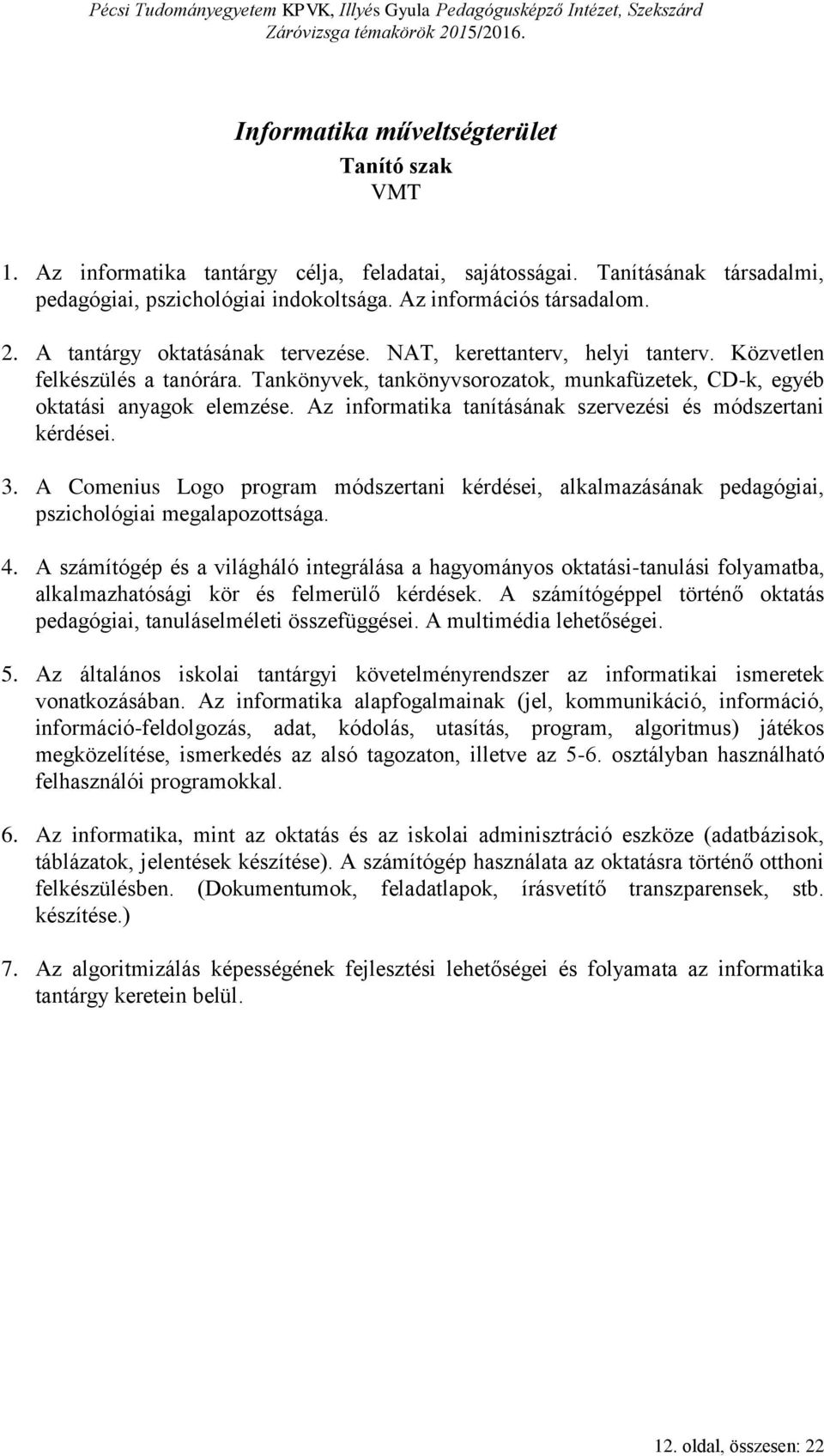 Az informatika tanításának szervezési és módszertani kérdései. 3. A Comenius Logo program módszertani kérdései, alkalmazásának pedagógiai, pszichológiai megalapozottsága. 4.