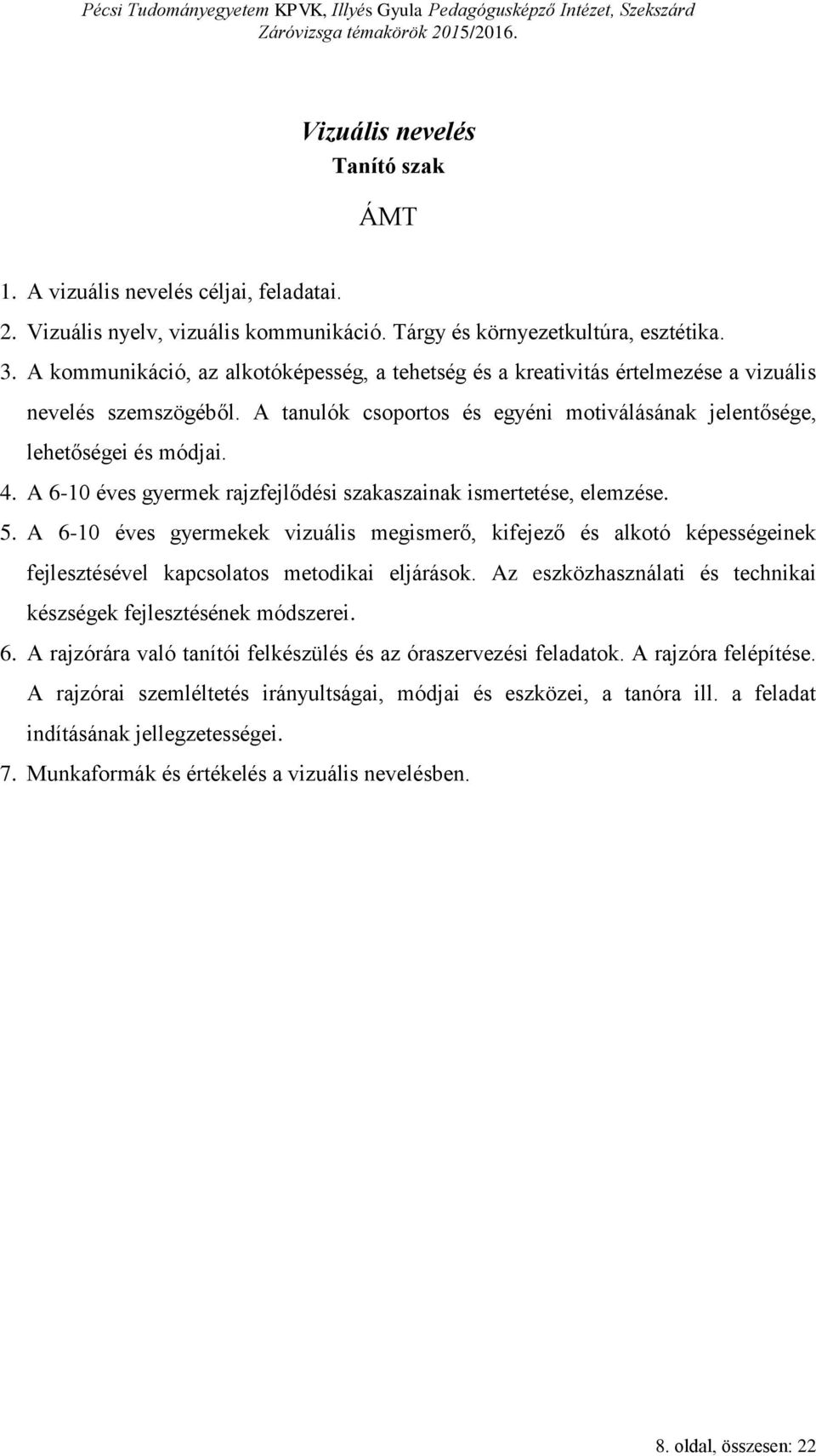 A 6-10 éves gyermek rajzfejlődési szakaszainak ismertetése, elemzése. 5. A 6-10 éves gyermekek vizuális megismerő, kifejező és alkotó képességeinek fejlesztésével kapcsolatos metodikai eljárások.