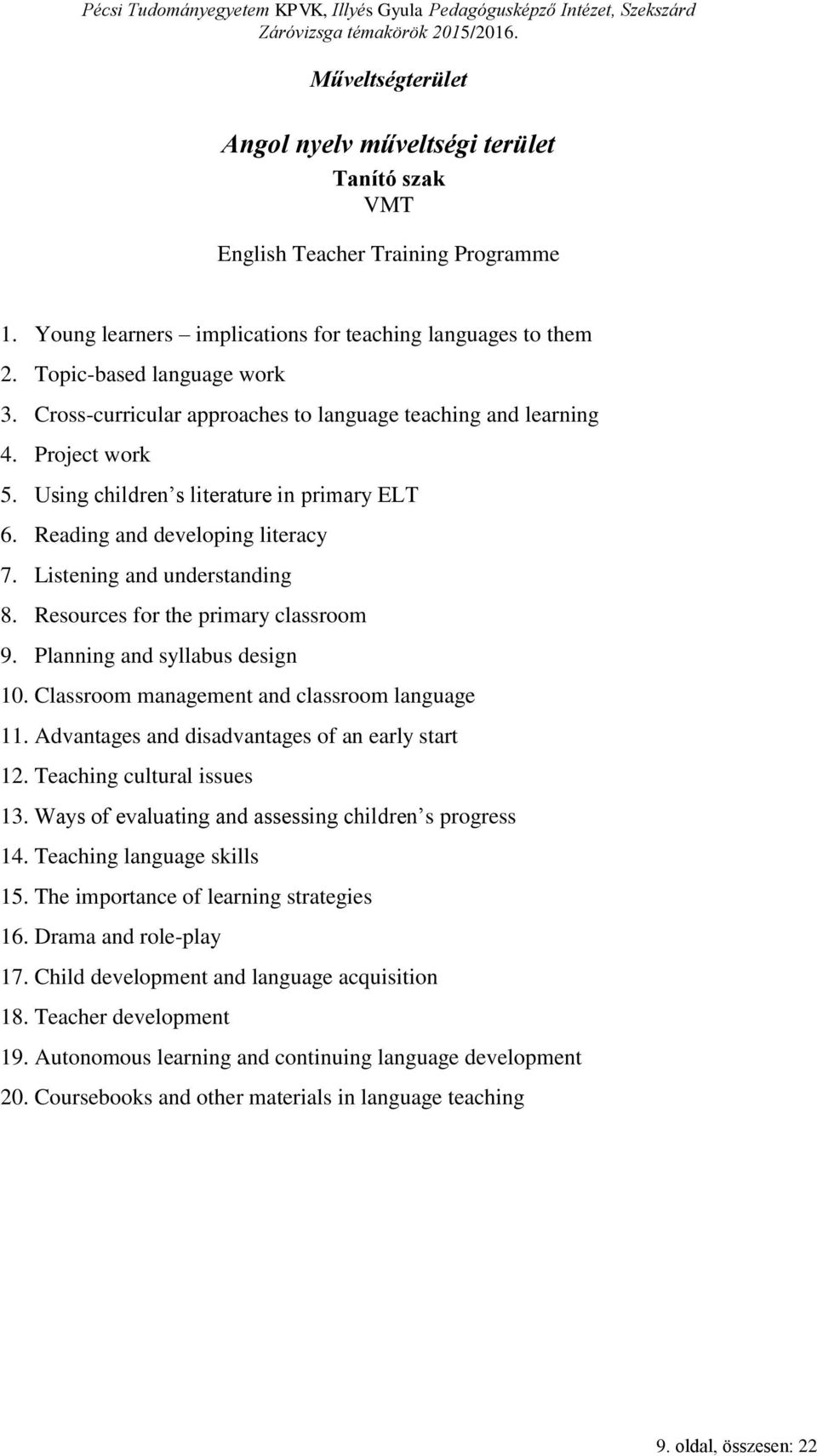 Resources for the primary classroom 9. Planning and syllabus design 10. Classroom management and classroom language 11. Advantages and disadvantages of an early start 12. Teaching cultural issues 13.