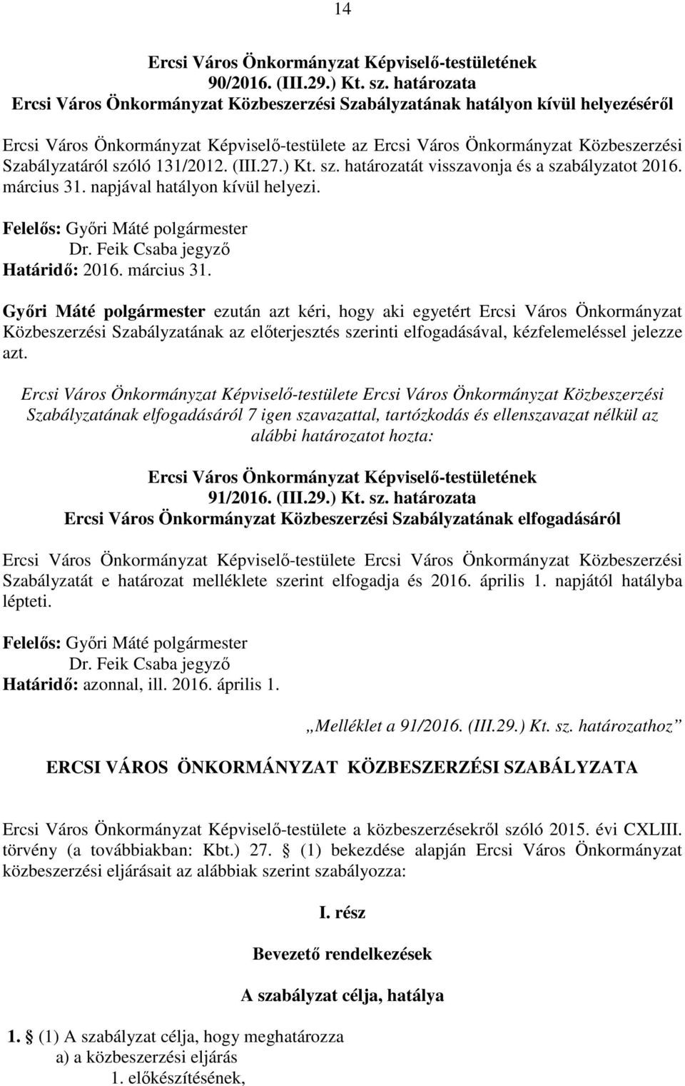 szóló 131/2012. (III.27.) Kt. sz. határozatát visszavonja és a szabályzatot 2016. március 31. napjával hatályon kívül helyezi. Felelős: Győri Máté polgármester Dr. Feik Csaba jegyző Határidő: 2016.