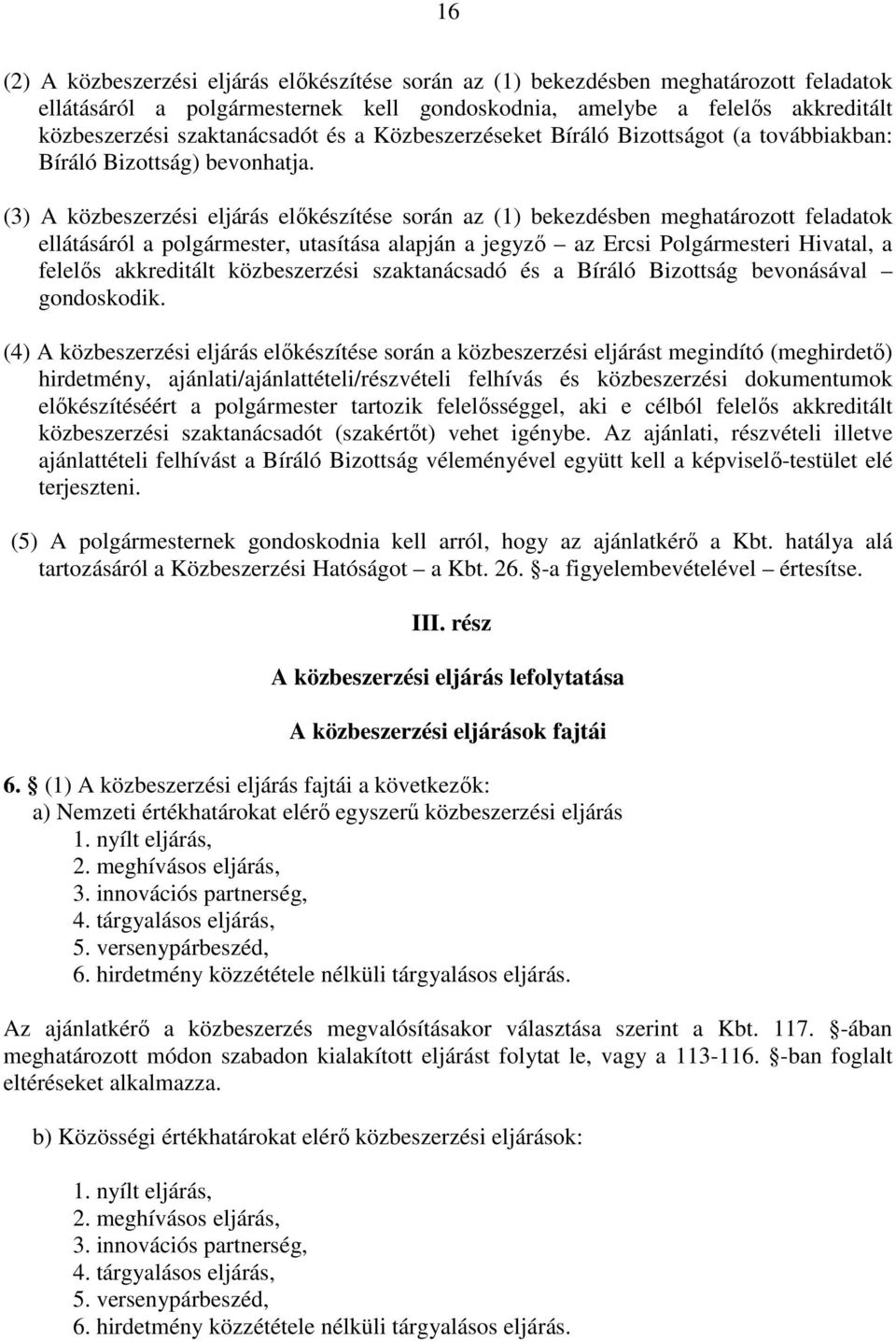 (3) A közbeszerzési eljárás előkészítése során az (1) bekezdésben meghatározott feladatok ellátásáról a polgármester, utasítása alapján a jegyző az Ercsi Polgármesteri Hivatal, a felelős akkreditált