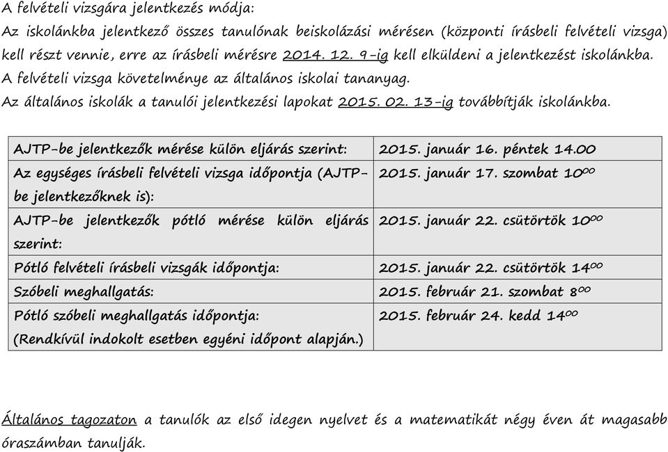 13-ig továbbítják iskolánkba. AJTP-be jelentkezők mérése külön eljárás szerint: 2015. január 16. péntek 14.00 Az egységes írásbeli felvételi vizsga időpontja (AJTPbe jelentkezőknek is): 2015.