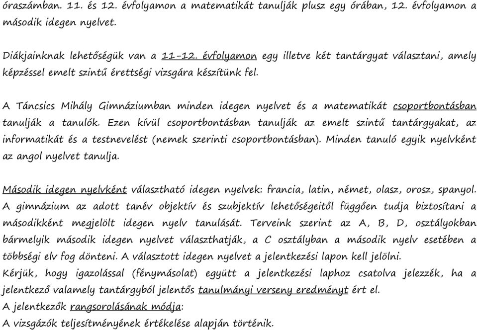 A Táncsics Mihály Gimnáziumban minden idegen nyelvet és a matematikát csoportbontásban tanulják a tanulók.